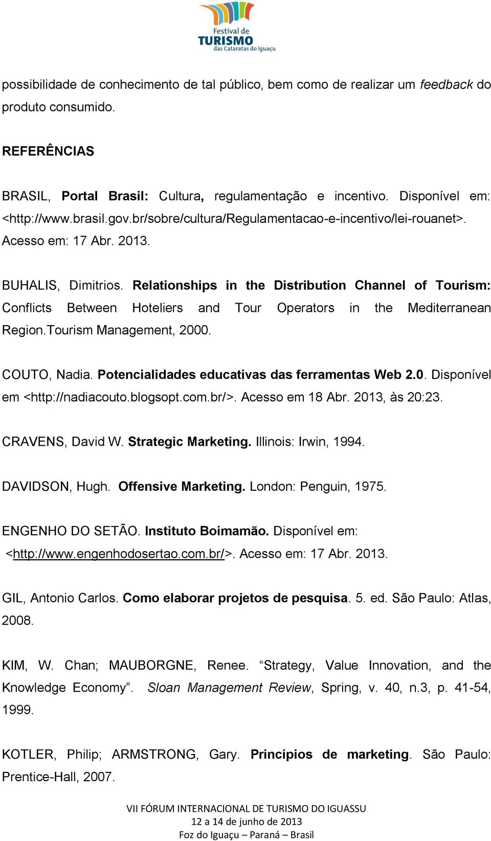 Relationships in the Distribution Channel of Tourism: Conflicts Between Hoteliers and Tour Operators in the Mediterranean Region.Tourism Management, 2000. COUTO, Nadia.