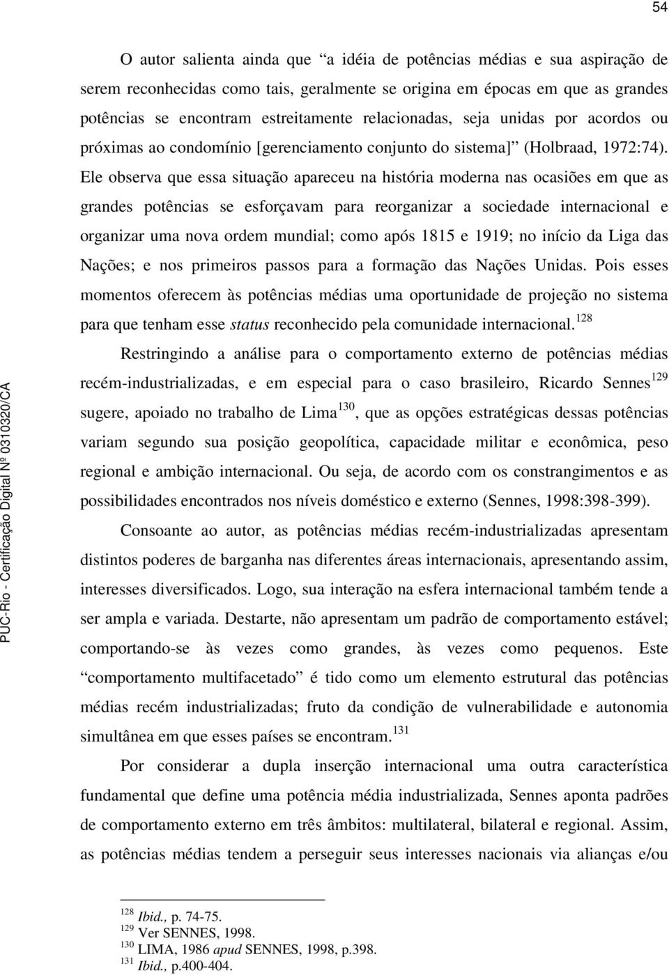 Ele observa que essa situação apareceu na história moderna nas ocasiões em que as grandes potências se esforçavam para reorganizar a sociedade internacional e organizar uma nova ordem mundial; como