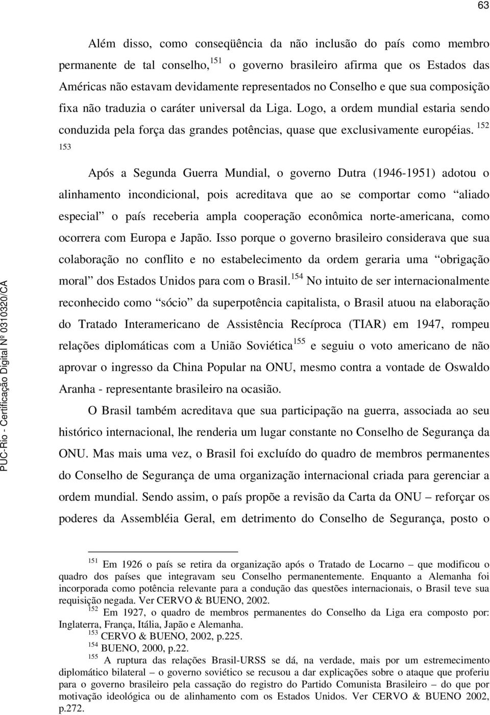 152 153 Após a Segunda Guerra Mundial, o governo Dutra (1946-1951) adotou o alinhamento incondicional, pois acreditava que ao se comportar como aliado especial o país receberia ampla cooperação