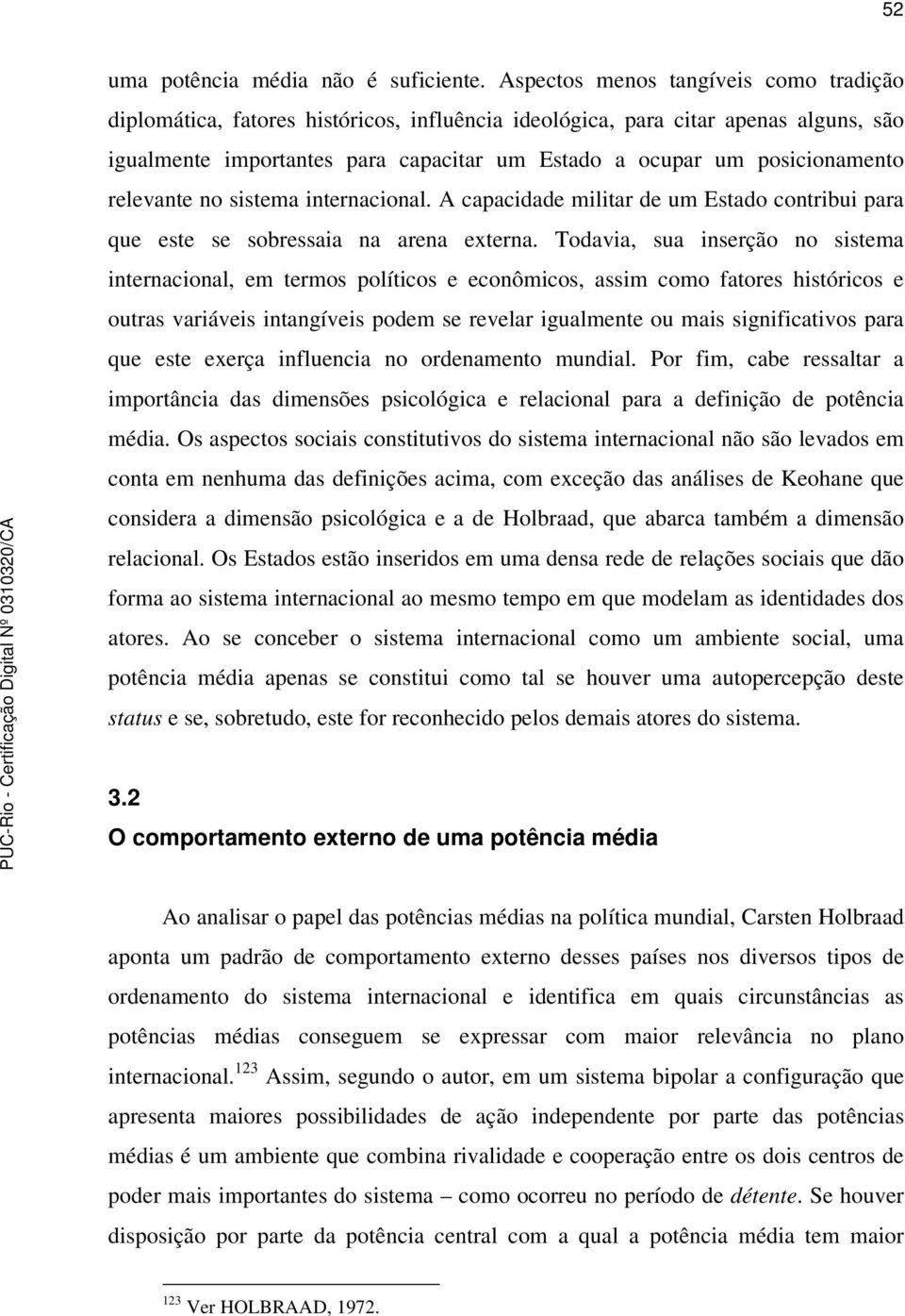 relevante no sistema internacional. A capacidade militar de um Estado contribui para que este se sobressaia na arena externa.