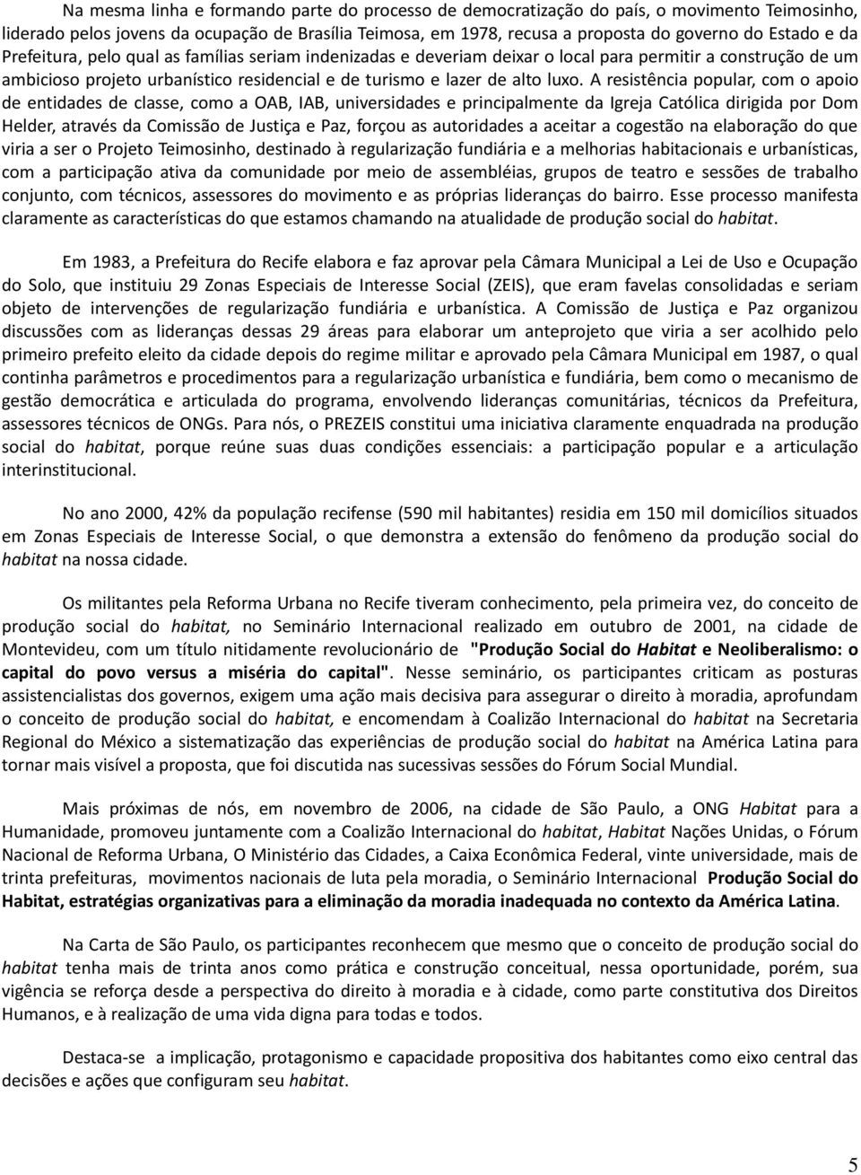 A resistência popular, com o apoio de entidades de classe, como a OAB, IAB, universidades e principalmente da Igreja Católica dirigida por Dom Helder, através da Comissão de Justiça e Paz, forçou as