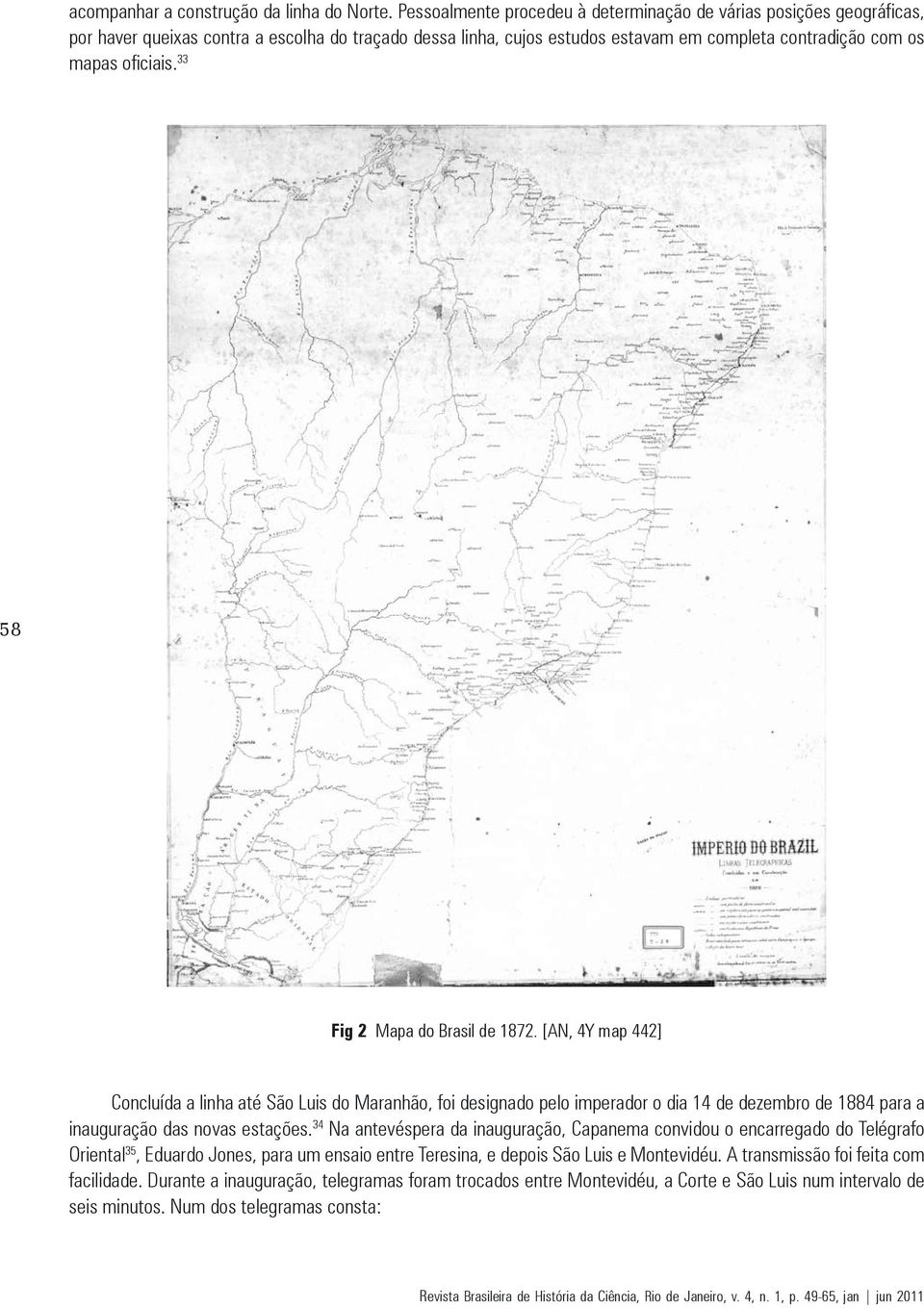 33 58 Fig 2 Mapa do Brasil de 1872. [AN, 4Y map 442] Concluída a linha até São Luis do Maranhão, foi designado pelo imperador o dia 14 de dezembro de 1884 para a inauguração das novas estações.