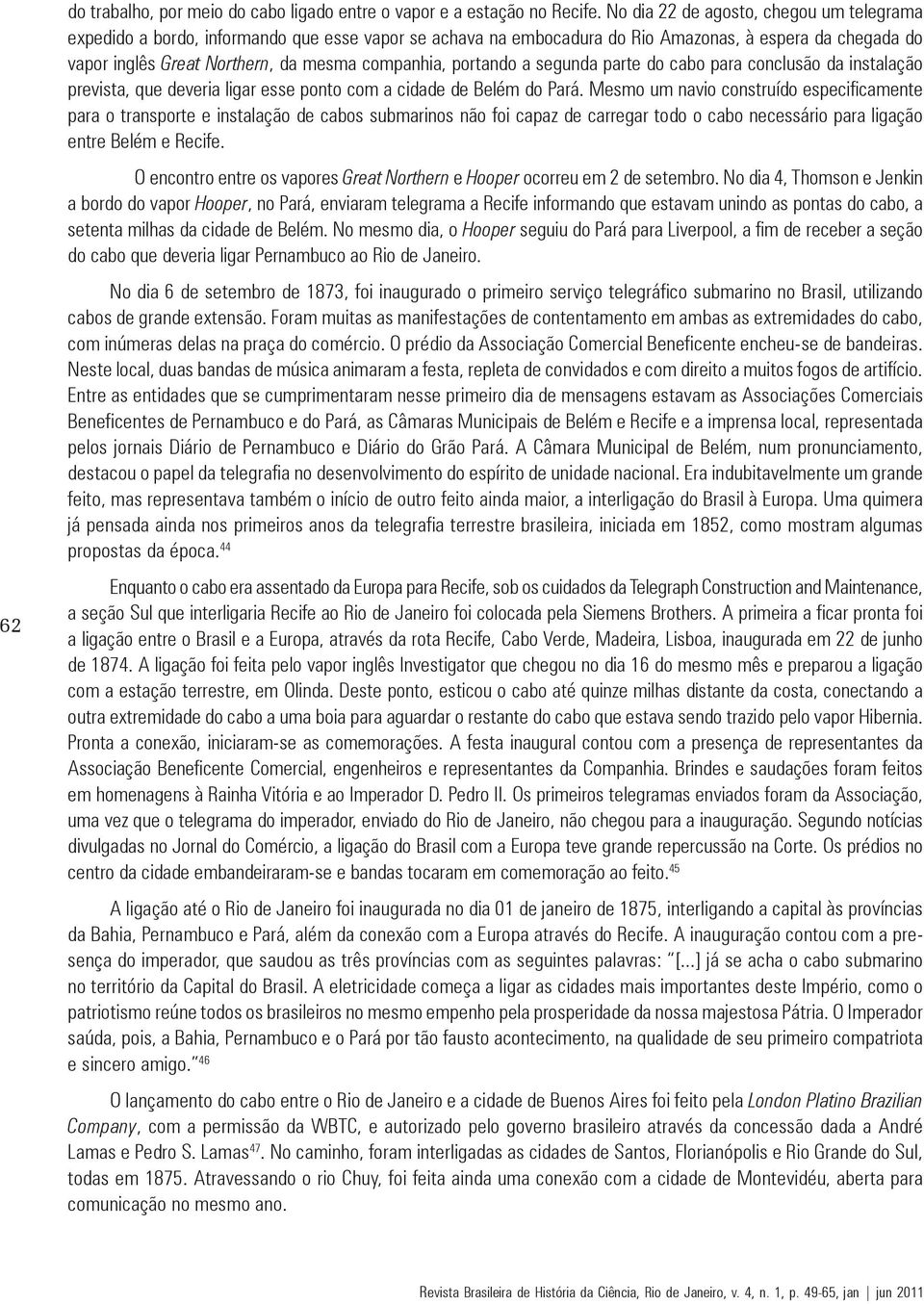 portando a segunda parte do cabo para conclusão da instalação prevista, que deveria ligar esse ponto com a cidade de Belém do Pará.