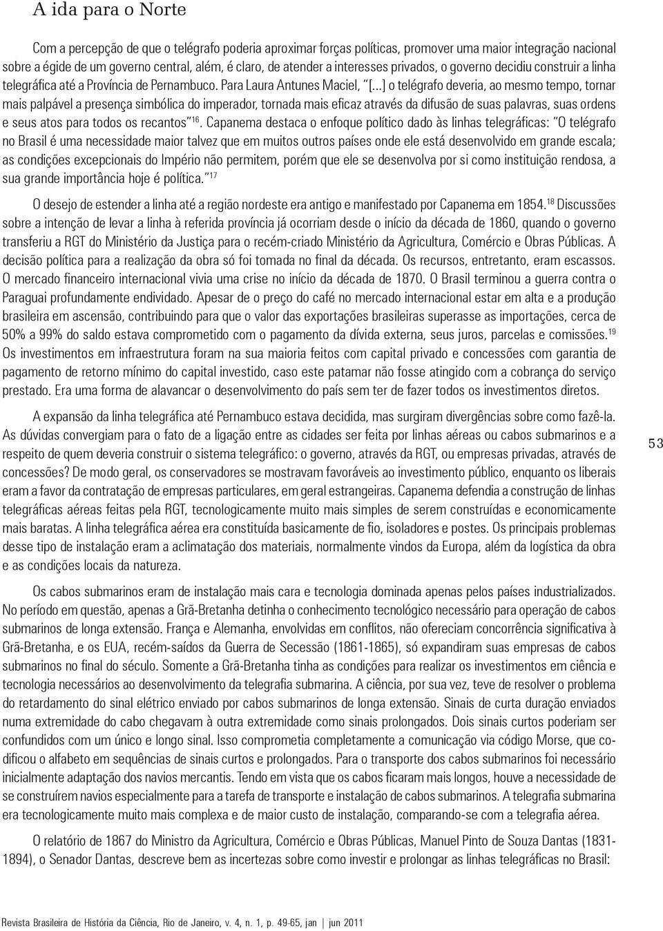 ..] o telégrafo deveria, ao mesmo tempo, tornar mais palpável a presença simbólica do imperador, tornada mais eficaz através da difusão de suas palavras, suas ordens e seus atos para todos os