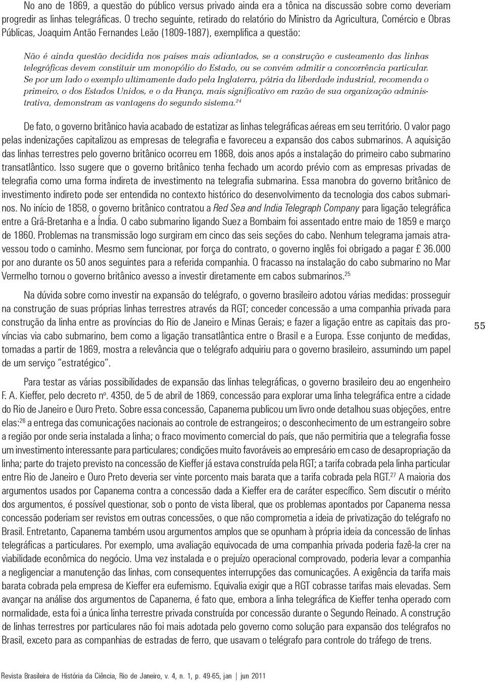 países mais adiantados, se a construção e custeamento das linhas telegráficas devem constituir um monopólio do Estado, ou se convém admitir a concorrência particular.