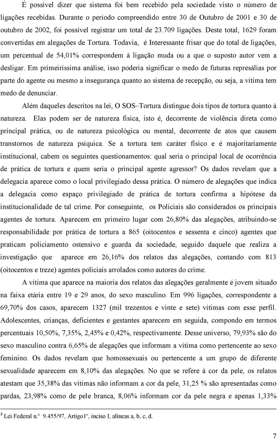 Todavia, é Interessante frisar que do total de ligações, um percentual de 54,01% correspondem à ligação muda ou a que o suposto autor vem a desligar.