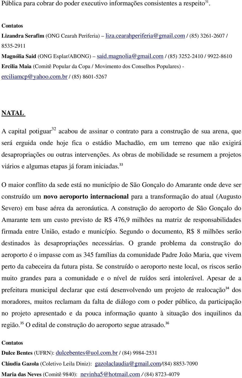 com / (85) 3252-2410 / 9922-8610 Ercilia Maia (Comitê Popular da Copa / Movimento dos Conselhos Populares) - erciliamcp@yahoo.com.br / (85) 8601-5267 NATAL A capital potiguar 32 acabou de assinar o