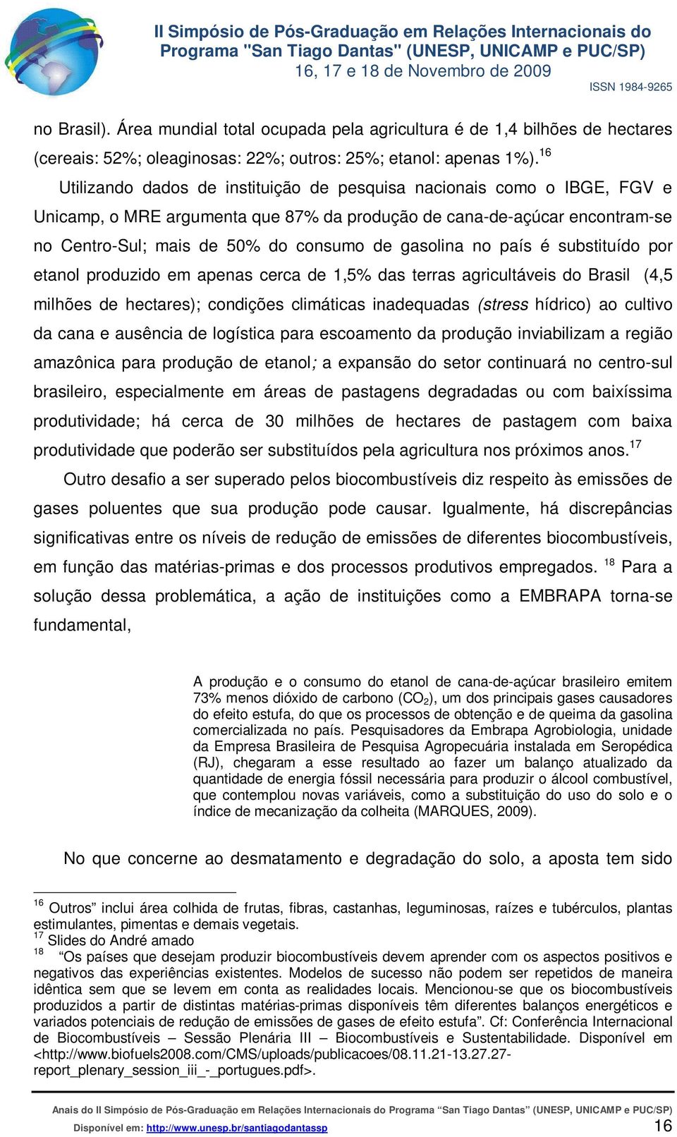 gasolina no país é substituído por etanol produzido em apenas cerca de 1,5% das terras agricultáveis do Brasil (4,5 milhões de hectares); condições climáticas inadequadas (stress hídrico) ao cultivo