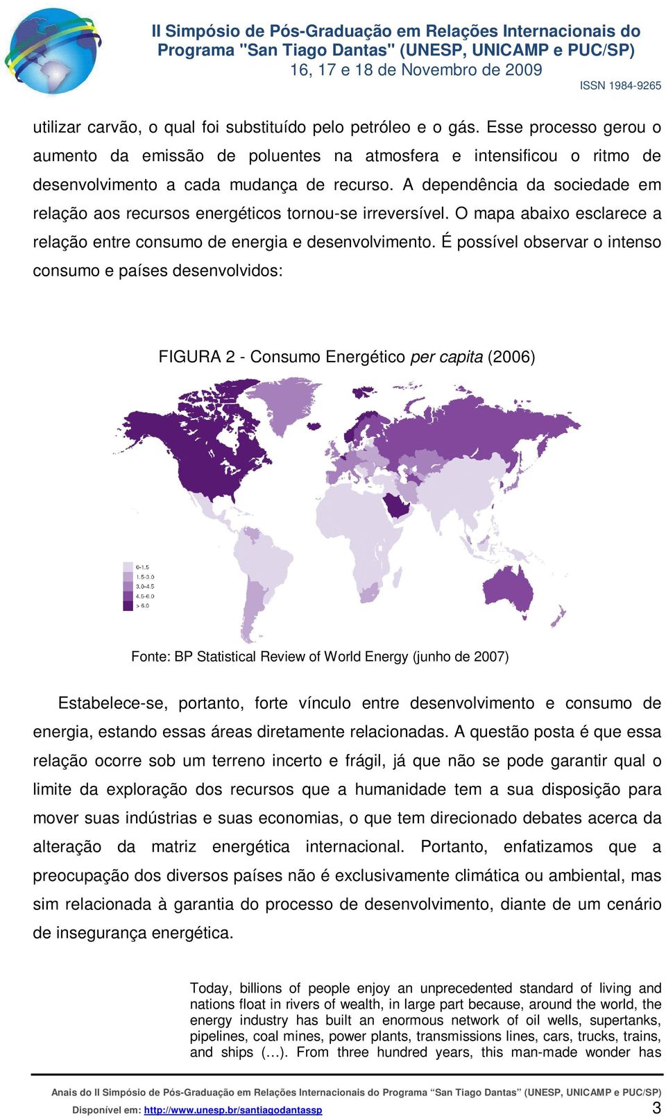 É possível observar o intenso consumo e países desenvolvidos: FIGURA 2 - Consumo Energético per capita (2006) Fonte: BP Statistical Review of World Energy (junho de 2007) Estabelece-se, portanto,
