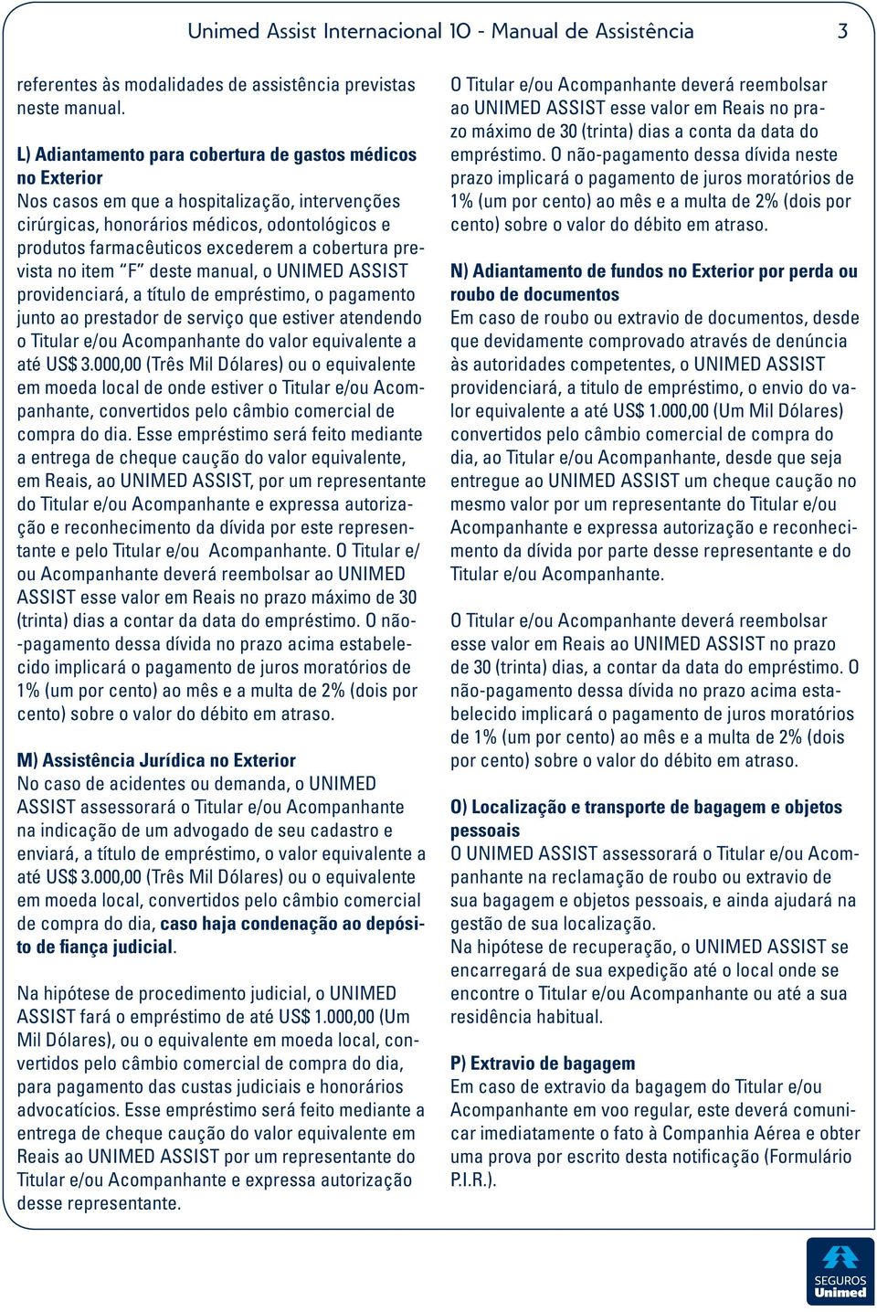 cobertura prevista no item F deste manual, o UNIMED ASSIST providenciará, a título de empréstimo, o pagamento junto ao prestador de serviço que estiver atendendo o Titular e/ou Acompanhante do valor