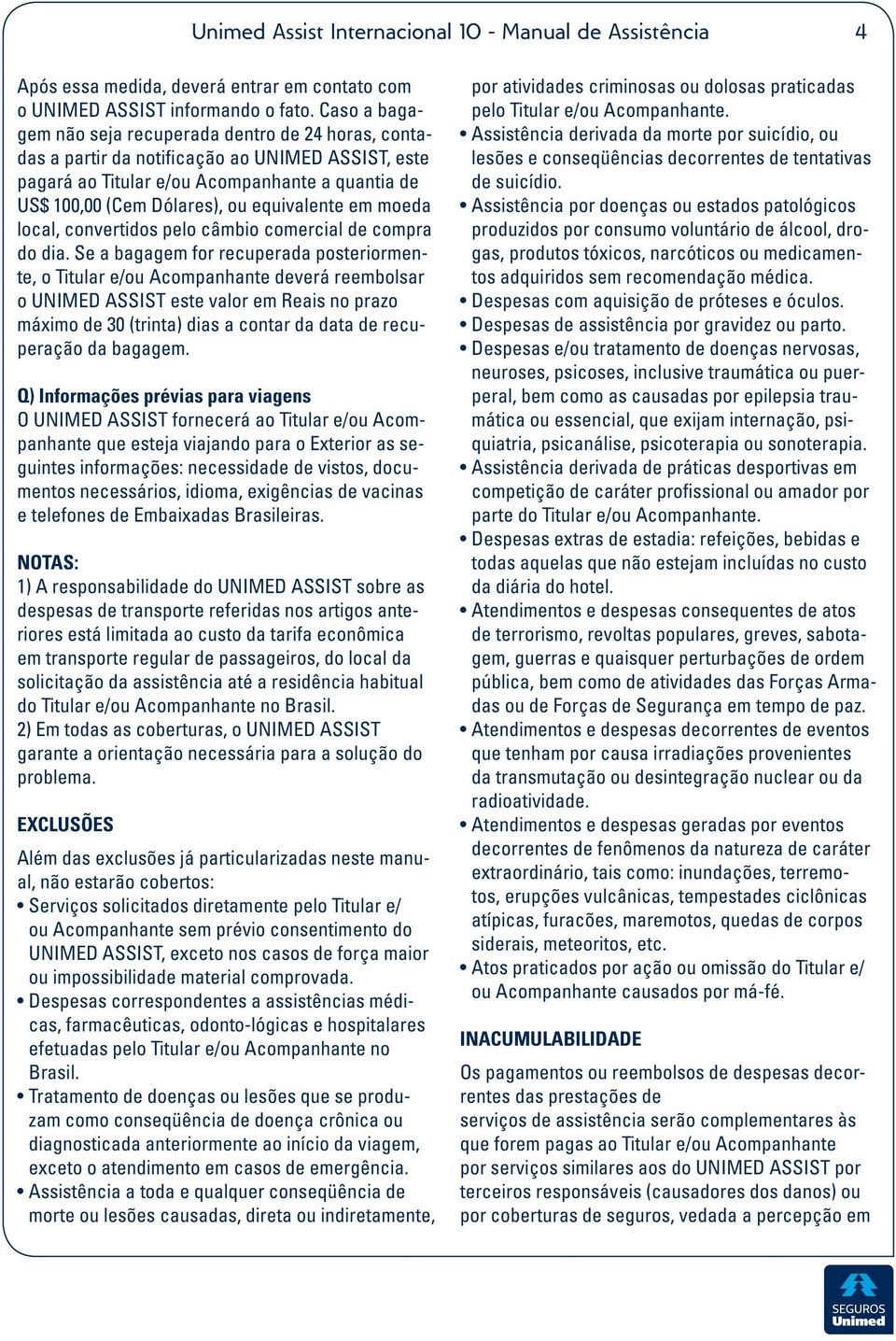 equivalente em moeda local, convertidos pelo câmbio comercial de compra do dia.