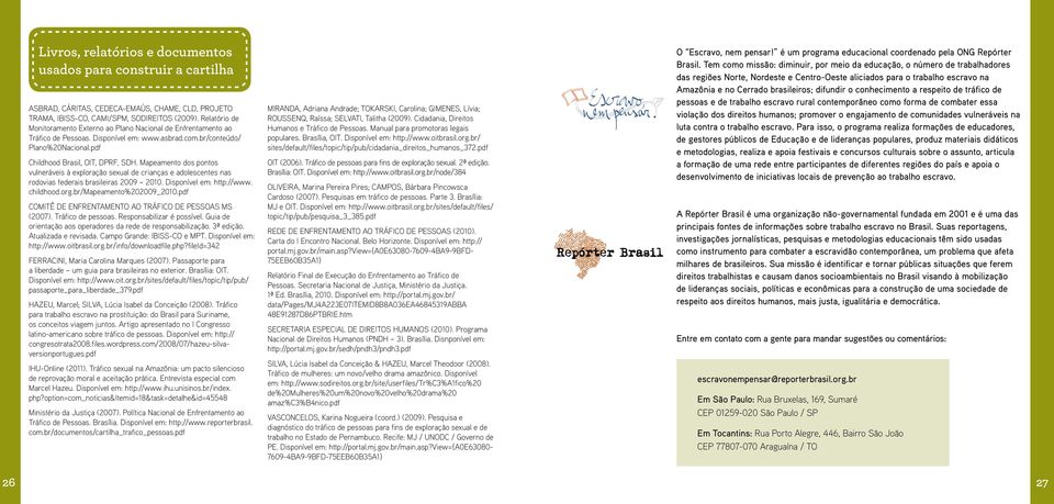 Mapeamento dos pontos vulneráveis à exploração sexual de crianças e adolescentes nas rodovias federais brasileiras 2009 2010. Disponível em: http://www. childhood.org.br/mapeamento%202009_2010.