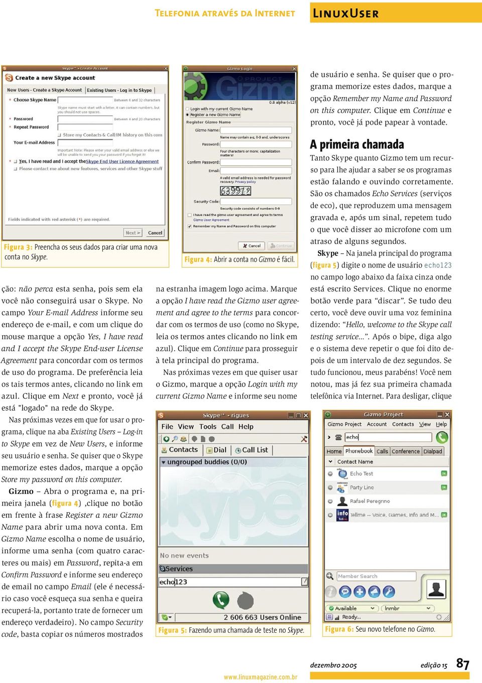 No campo Your E-mail Address informe seu endereço de e-mail, e com um clique do mouse marque a opção Yes, I have read and I accept the Skype End-user License Agreement para concordar com os termos de