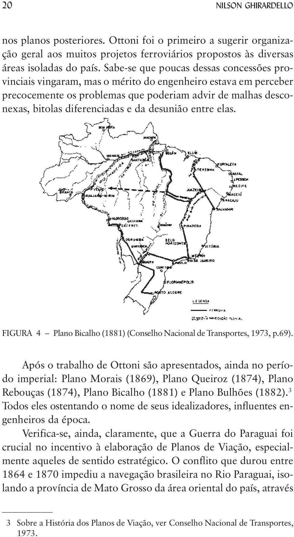 desunião entre elas. FIGURA 4 Plano Bicalho (1881) (Conselho Nacional de Transportes, 1973, p.69).