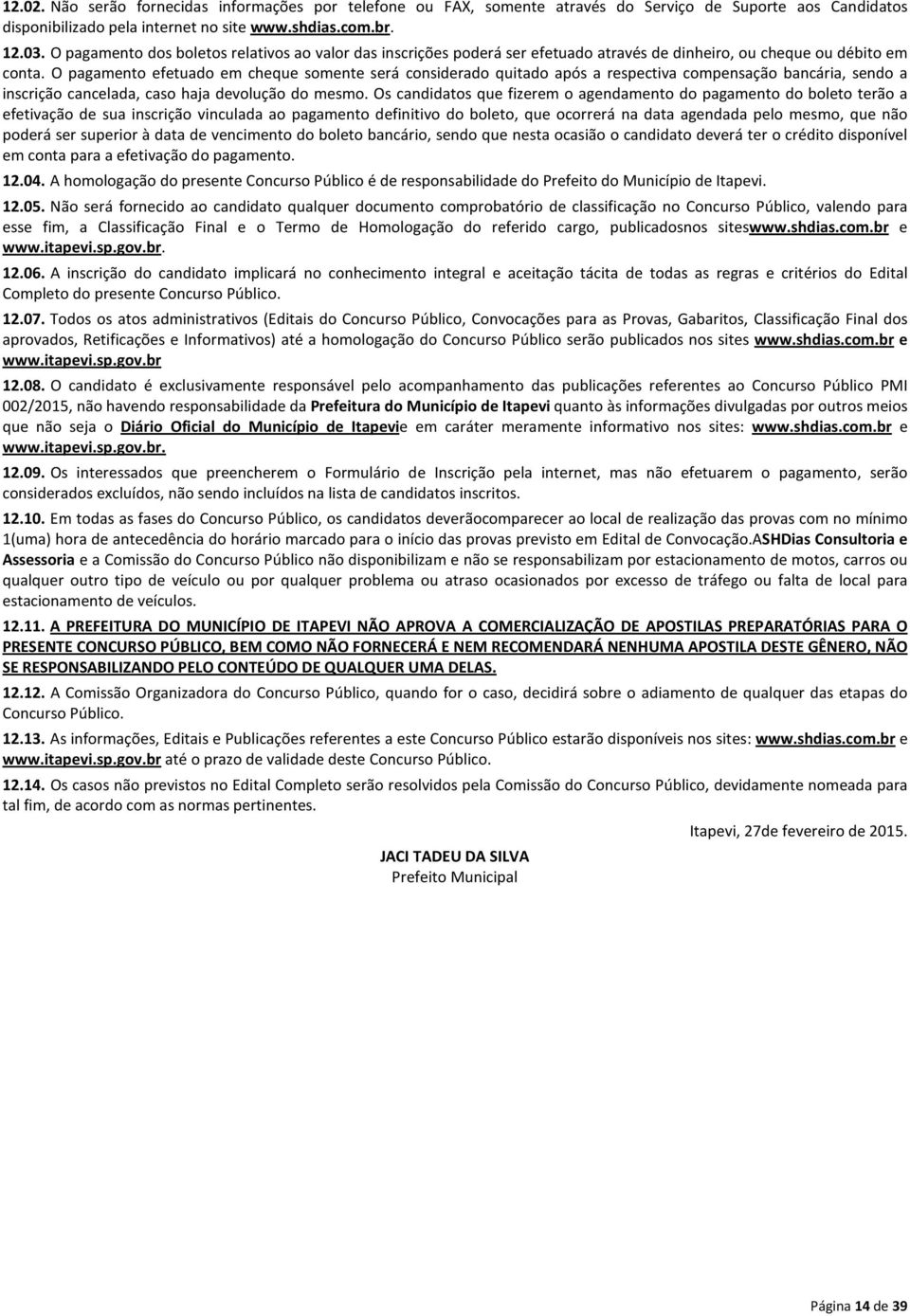 O pagamento efetuado em cheque somente será considerado quitado após a respectiva compensação bancária, sendo a inscrição cancelada, caso haja devolução do mesmo.