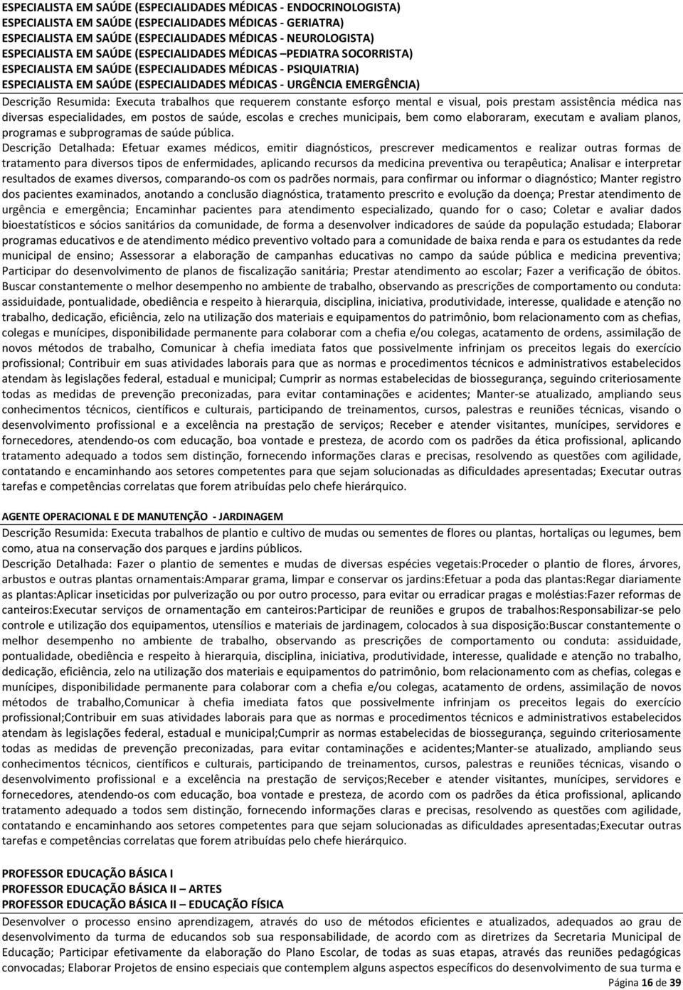 Resumida: Executa trabalhos que requerem constante esforço mental e visual, pois prestam assistência médica nas diversas especialidades, em postos de saúde, escolas e creches municipais, bem como