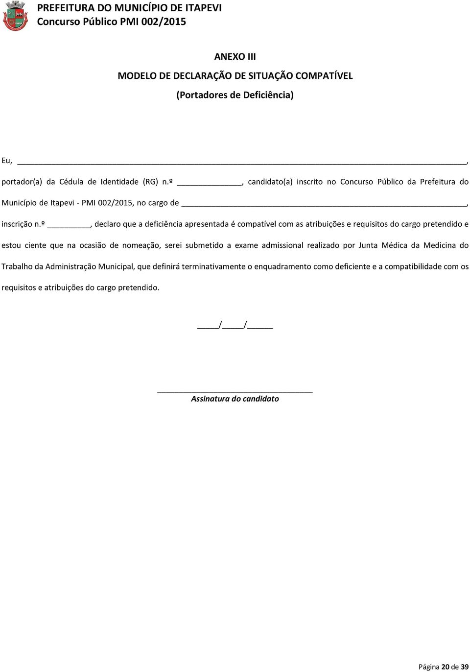 º, declaro que a deficiência apresentada é compatível com as atribuições e requisitos do cargo pretendido e estou ciente que na ocasião de nomeação, serei submetido a exame admissional