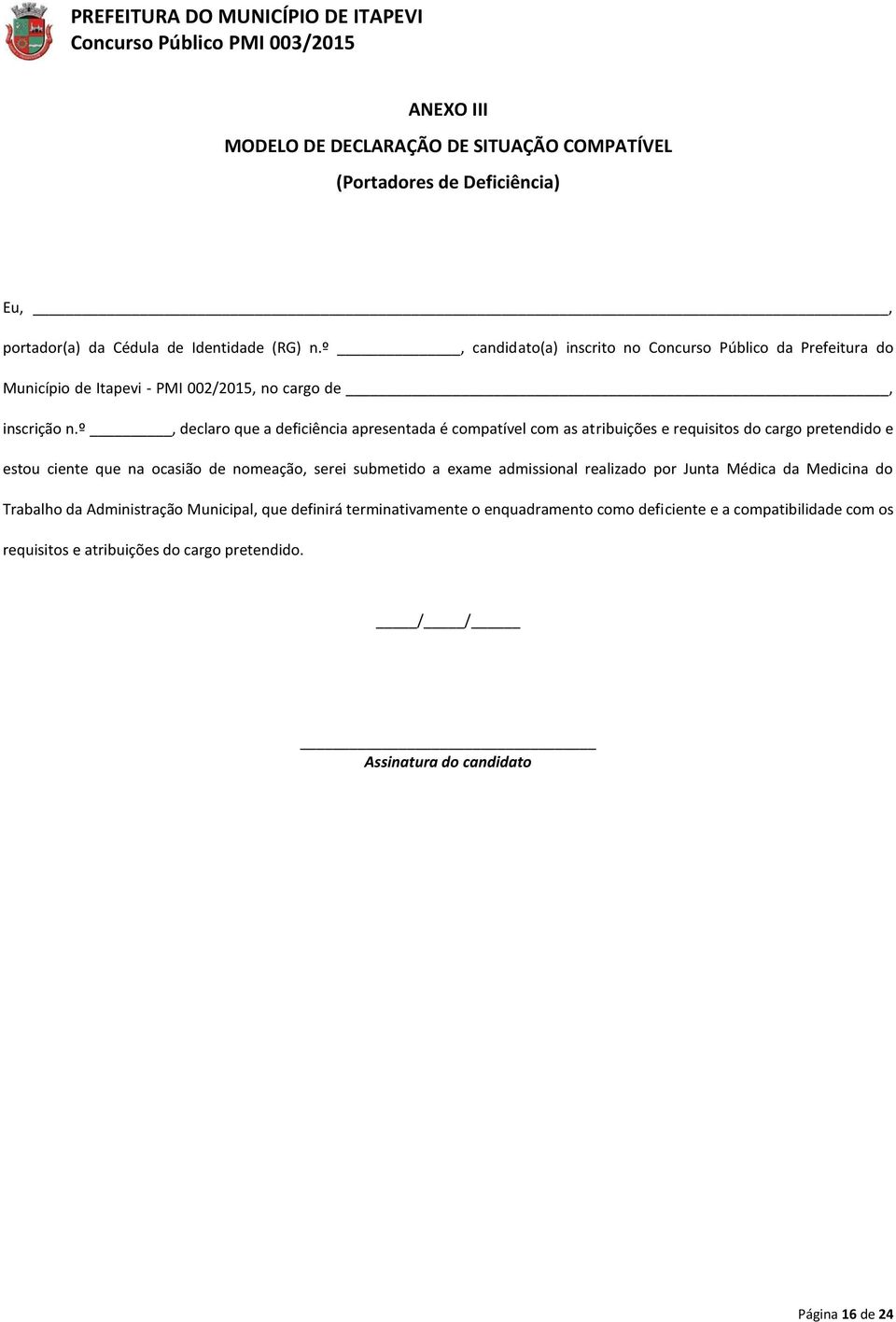 º, declaro que a deficiência apresentada é compatível com as atribuições e requisitos do cargo pretendido e estou ciente que na ocasião de nomeação, serei submetido a exame admissional