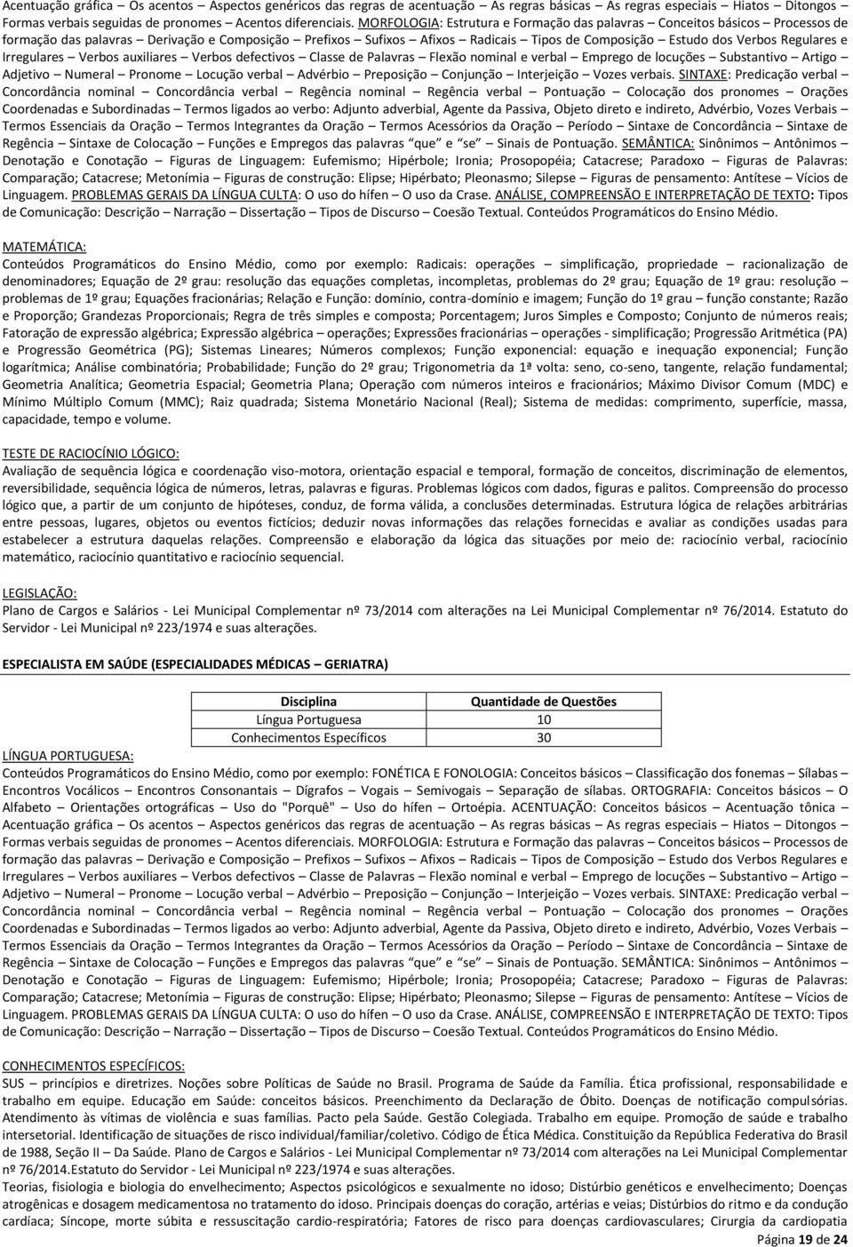 Regulares e Irregulares Verbos auxiliares Verbos defectivos Classe de Palavras Flexão nominal e verbal Emprego de locuções Substantivo Artigo Adjetivo Numeral Pronome Locução verbal Advérbio