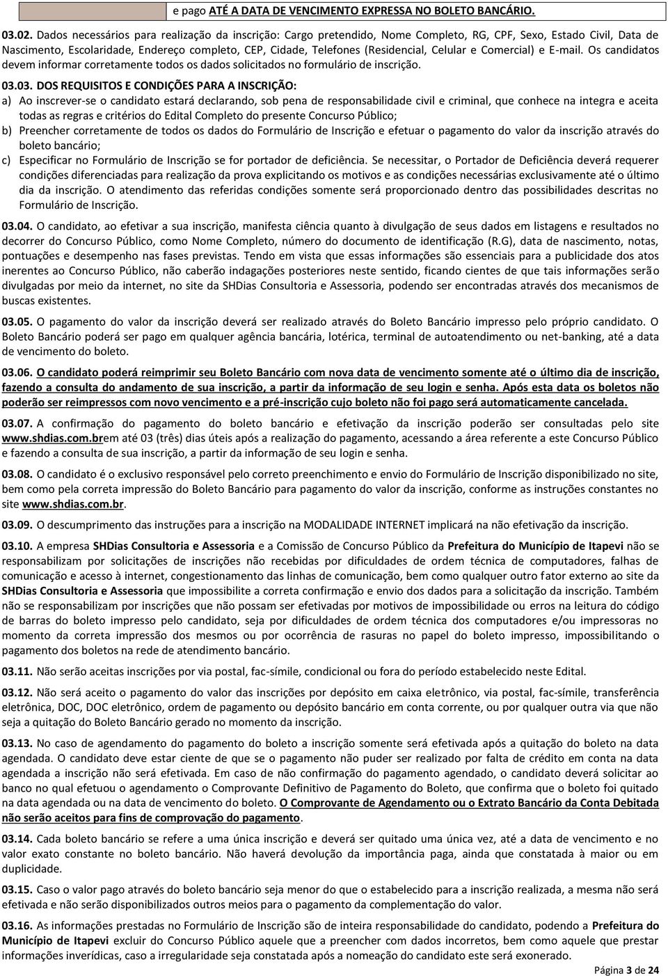 Celular e Comercial) e E-mail. Os candidatos devem informar corretamente todos os dados solicitados no formulário de inscrição. 03.