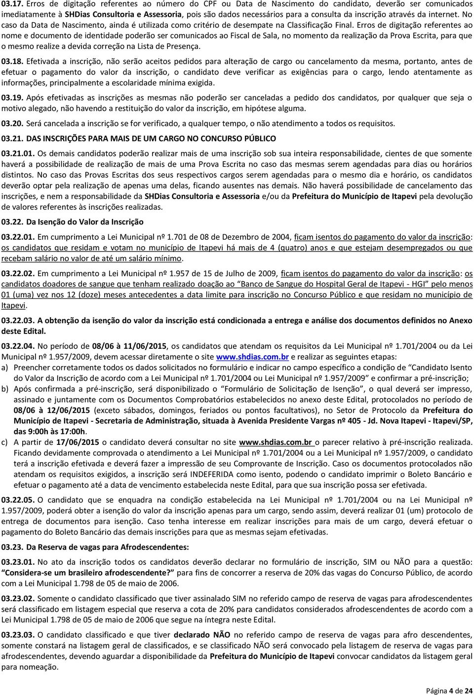 da inscrição através da internet. No caso da Data de Nascimento, ainda é utilizada como critério de desempate na Classificação Final.