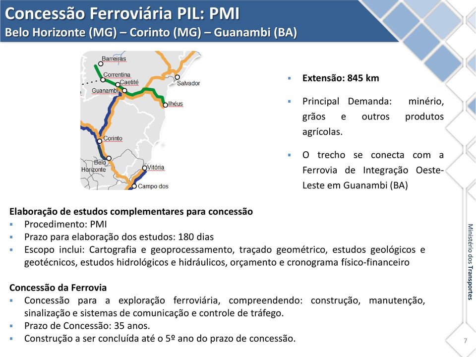 Escopo inclui: Cartografia e geoprocessamento, traçado geométrico, estudos geológicos e geotécnicos, estudos hidrológicos e hidráulicos, orçamento e cronograma físico-financeiro Concessão da