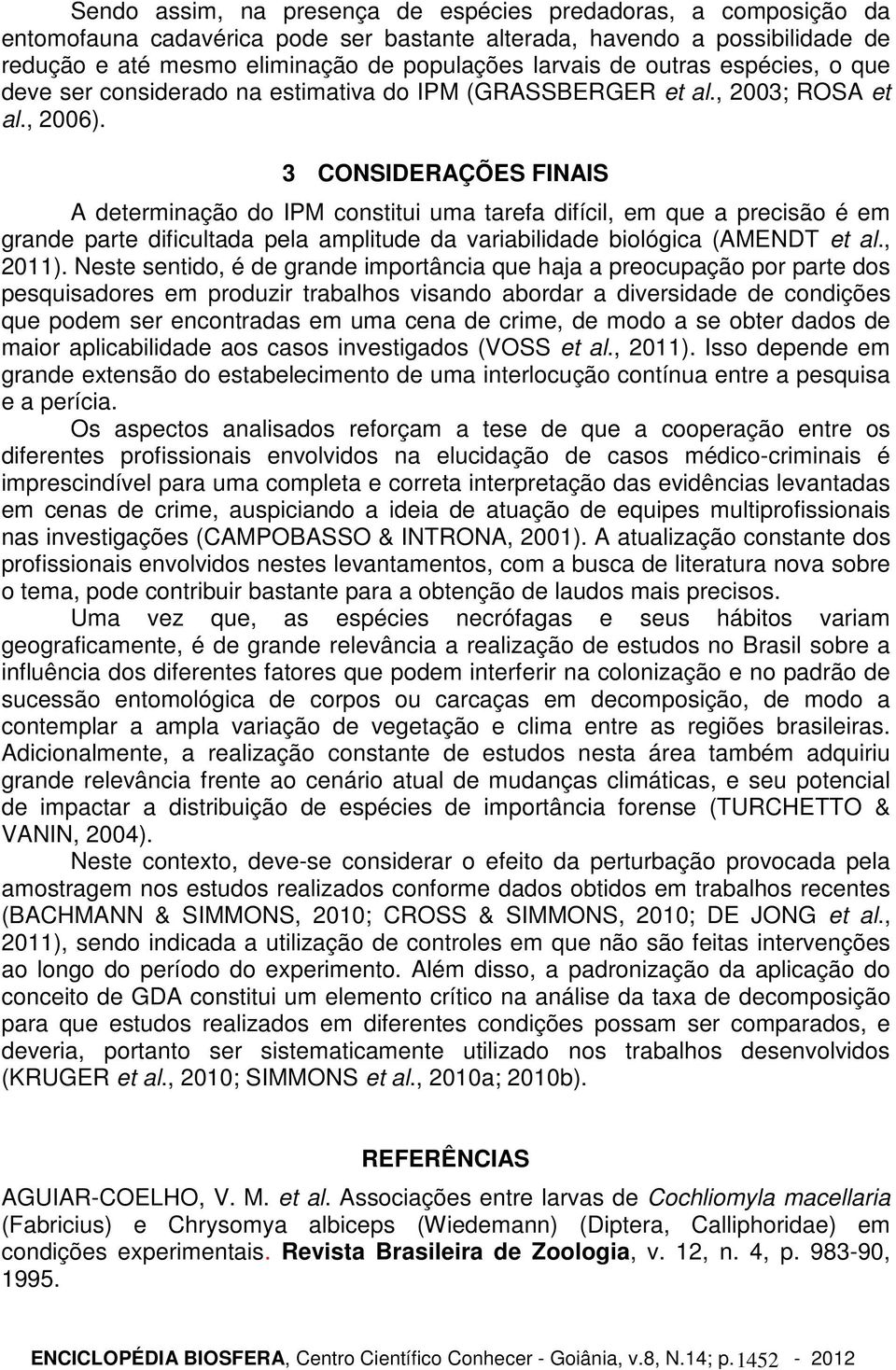 3 CONSIDERAÇÕES FINAIS A determinação do IPM constitui uma tarefa difícil, em que a precisão é em grande parte dificultada pela amplitude da variabilidade biológica (AMENDT et al., 2011).