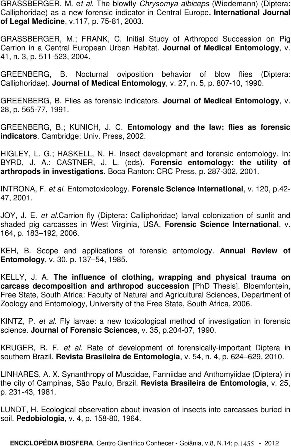 GREENBERG, B. Nocturnal oviposition behavior of blow flies (Diptera: Calliphoridae). Journal of Medical Entomology, v. 27, n. 5, p. 807-10, 1990. GREENBERG, B. Flies as forensic indicators.