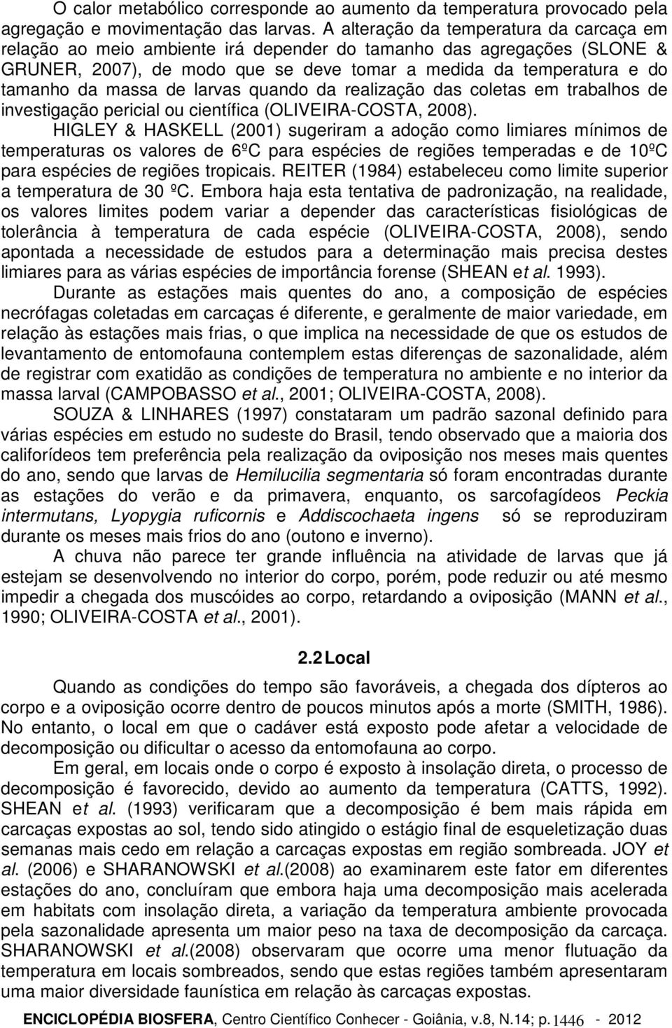 massa de larvas quando da realização das coletas em trabalhos de investigação pericial ou científica (OLIVEIRA-COSTA, 2008).