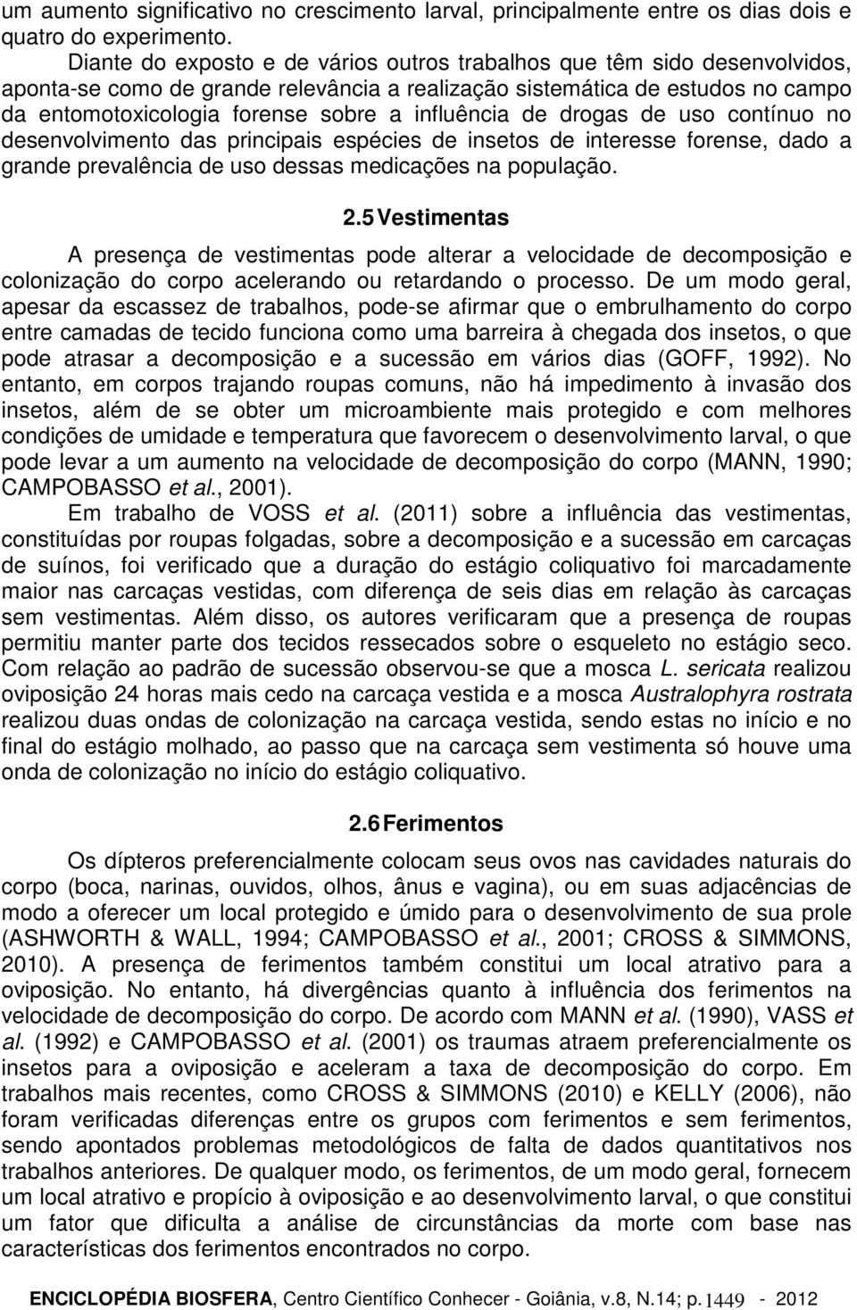 influência de drogas de uso contínuo no desenvolvimento das principais espécies de insetos de interesse forense, dado a grande prevalência de uso dessas medicações na população. 2.