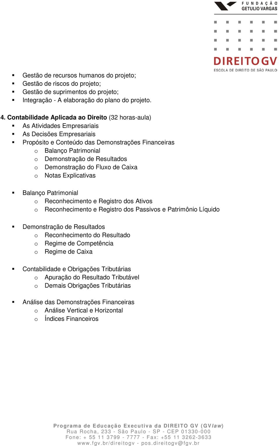 Resultados o Demonstração do Fluxo de Caixa o Notas Explicativas Balanço Patrimonial o Reconhecimento e Registro dos Ativos o Reconhecimento e Registro dos Passivos e Patrimônio Líquido Demonstração