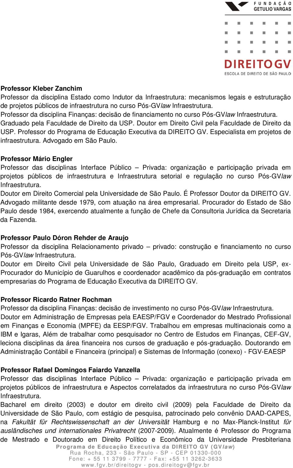 Professor do Programa de Educação Executiva da DIREITO GV. Especialista em projetos de infraestrutura. Advogado em São Paulo.