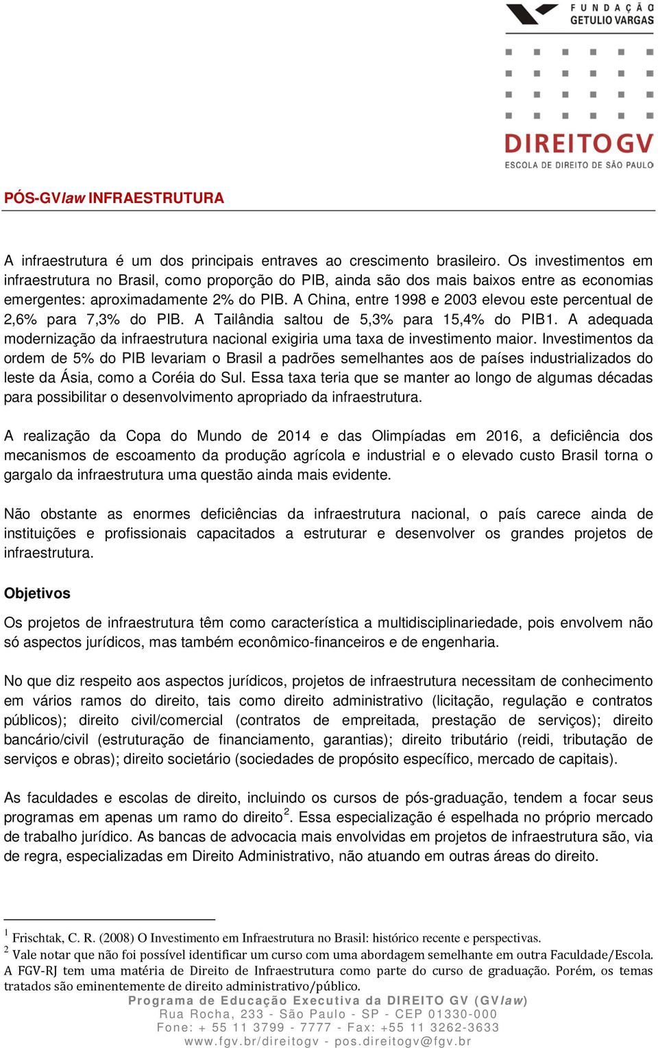 A China, entre 1998 e 2003 elevou este percentual de 2,6% para 7,3% do PIB. A Tailândia saltou de 5,3% para 15,4% do PIB1.