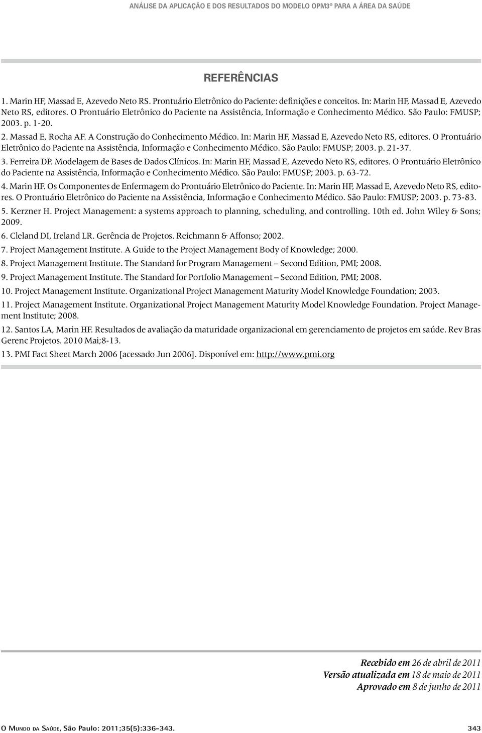 In: Marin HF, Massad E, Azevedo Neto RS, editores. O Prontuário Eletrônico do Paciente na Assistência, Informação e Conhecimento Médico. São Paulo: FMUSP; 2003. p. 21-37. 3. Ferreira DP.