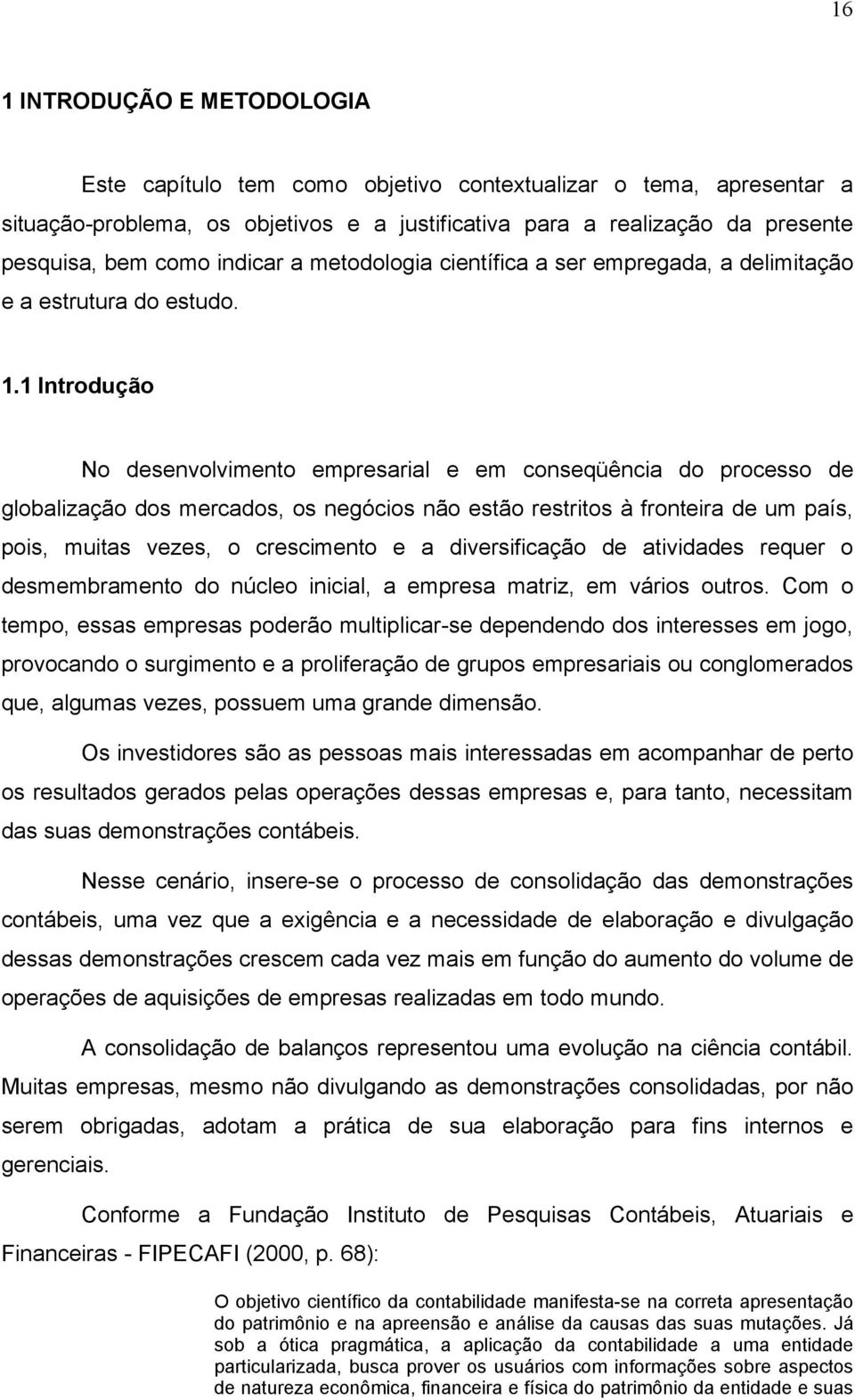 1 Introdução No desenvolvimento empresarial e em conseqüência do processo de globalização dos mercados, os negócios não estão restritos à fronteira de um país, pois, muitas vezes, o crescimento e a