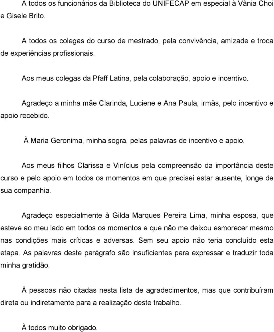 À Maria Geronima, minha sogra, pelas palavras de incentivo e apoio.