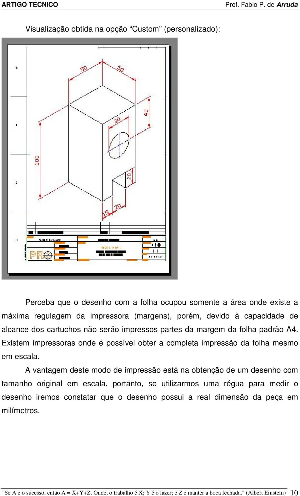 Existem impressoras onde é possível obter a completa impressão da folha mesmo em escala.