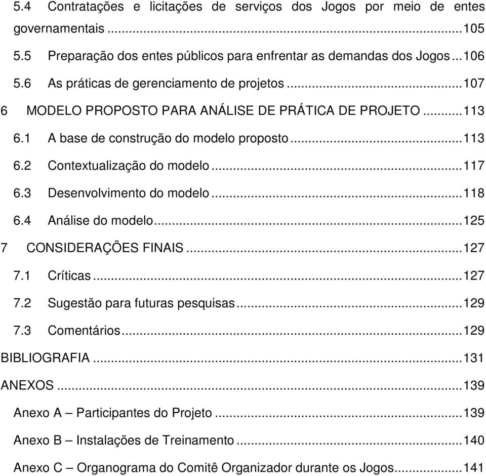 .. 117 6.3 Desenvolvimento do modelo... 118 6.4 Análise do modelo... 125 7 CONSIDERAÇÕES FINAIS... 127 7.1 Críticas... 127 7.2 Sugestão para futuras pesquisas... 129 7.3 Comentários.