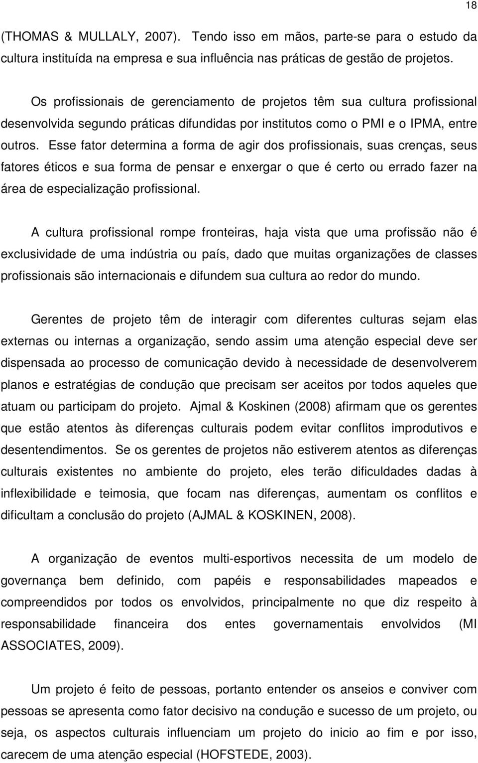 Esse fator determina a forma de agir dos profissionais, suas crenças, seus fatores éticos e sua forma de pensar e enxergar o que é certo ou errado fazer na área de especialização profissional.