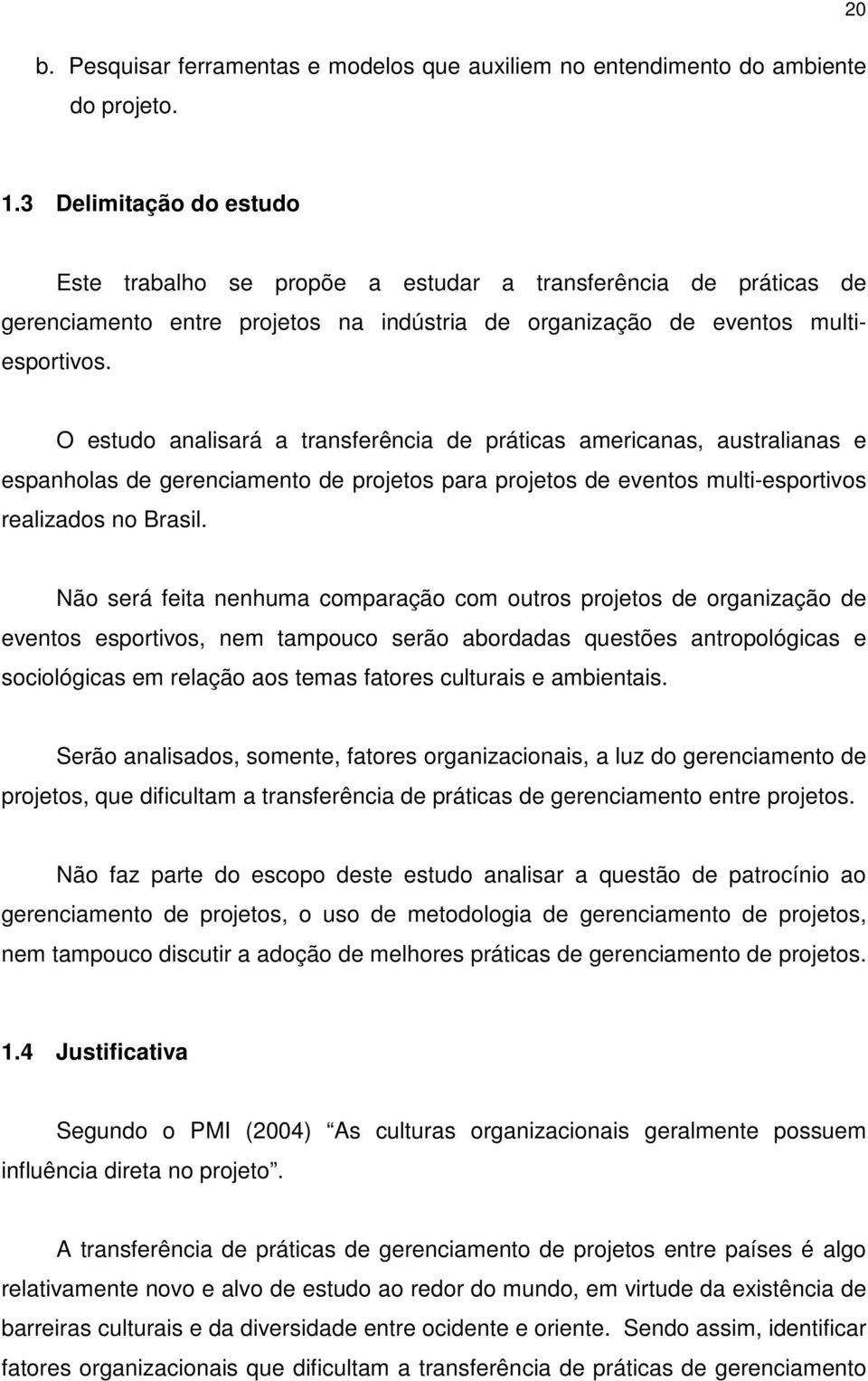 O estudo analisará a transferência de práticas americanas, australianas e espanholas de gerenciamento de projetos para projetos de eventos multi-esportivos realizados no Brasil.