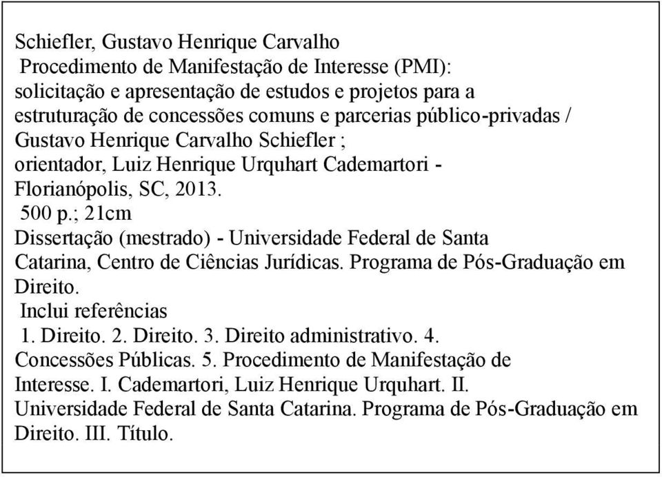 ; 21cm Dissertação (mestrado) - Universidade Federal de Santa Catarina, Centro de Ciências Jurídicas. Programa de Pós-Graduação em Direito. Inclui referências 1. Direito. 2. Direito. 3.