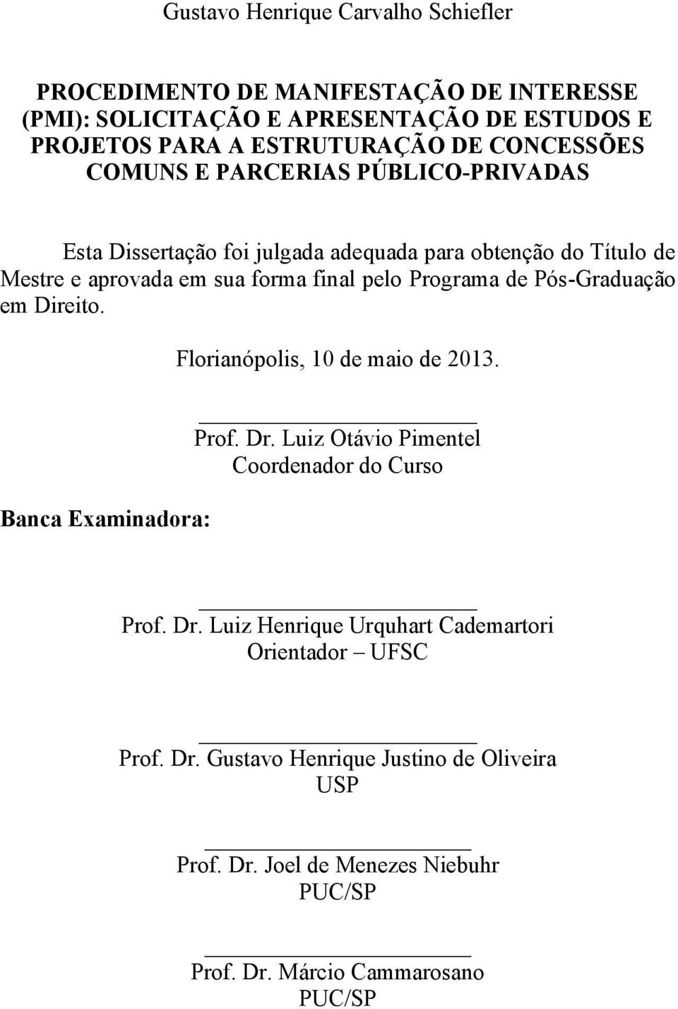 Programa de Pós-Graduação em Direito. Banca Examinadora: Florianópolis, 10 de maio de 2013. Prof. Dr. Luiz Otávio Pimentel Coordenador do Curso Prof. Dr. Luiz Henrique Urquhart Cademartori Orientador UFSC Prof.