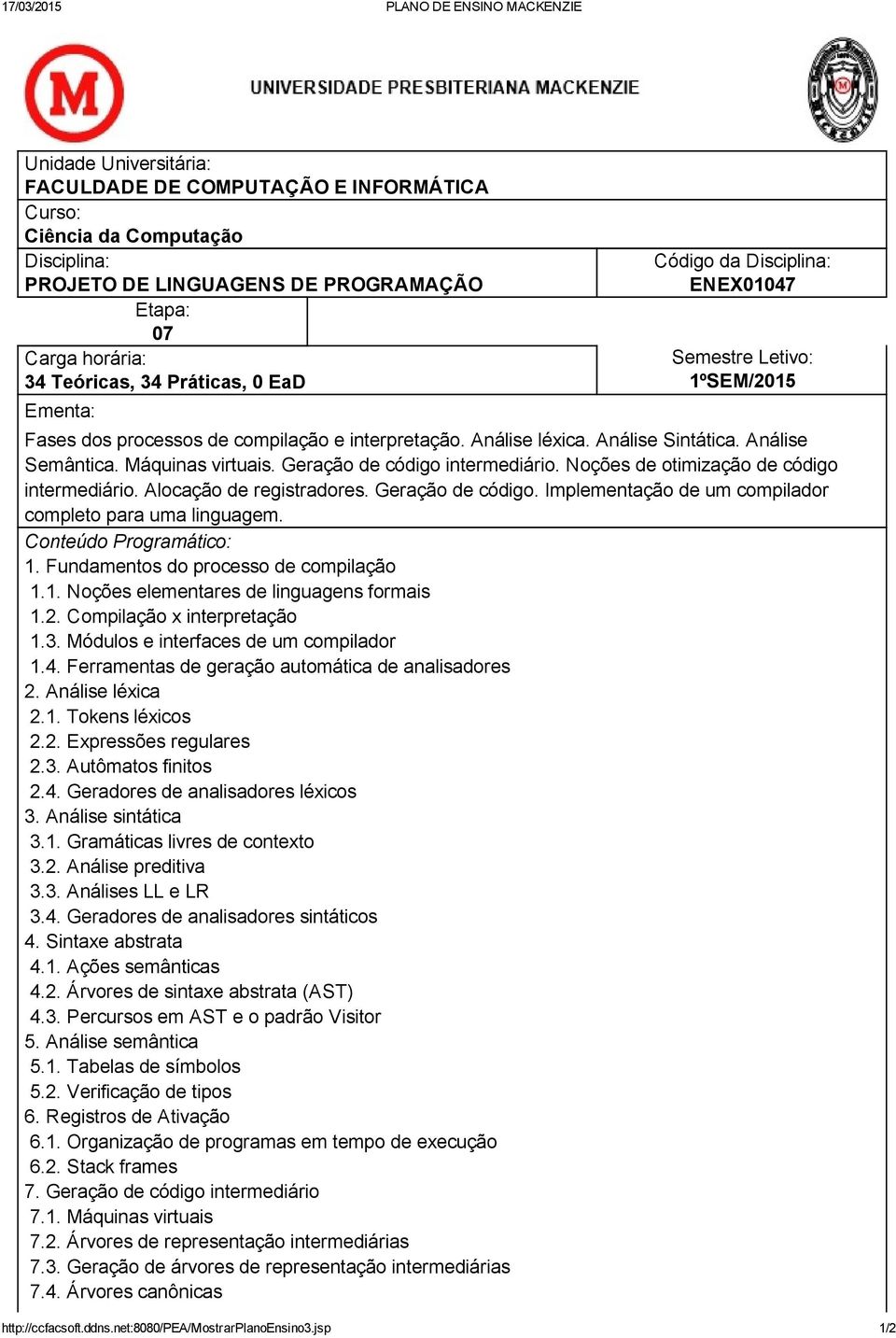 Noções de otimização de código intermediário. Alocação de registradores. Geração de código. Implementação de um compilador completo para uma linguagem. Conteúdo Programático: 1.