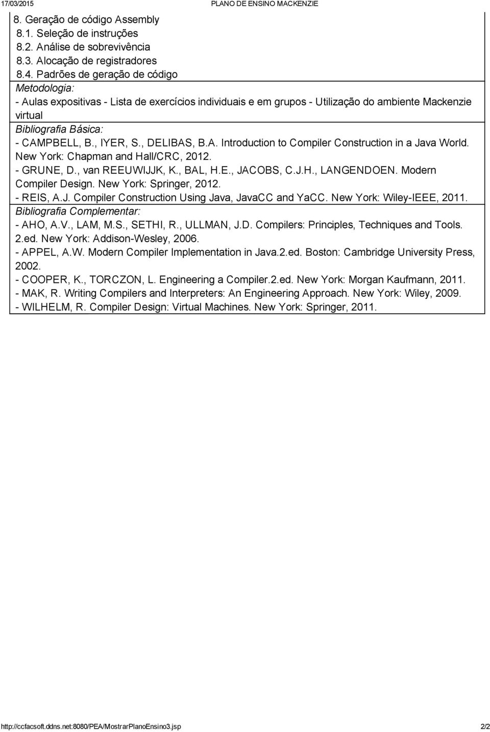 New York: Chapman and Hall/CRC, 2012. GRUNE, D., van REEUWIJJK, K., BAL, H.E., JACOBS, C.J.H., LANGENDOEN. Modern Compiler Design. New York: Springer, 2012. REIS, A.J. Compiler Construction Using Java, JavaCC and YaCC.