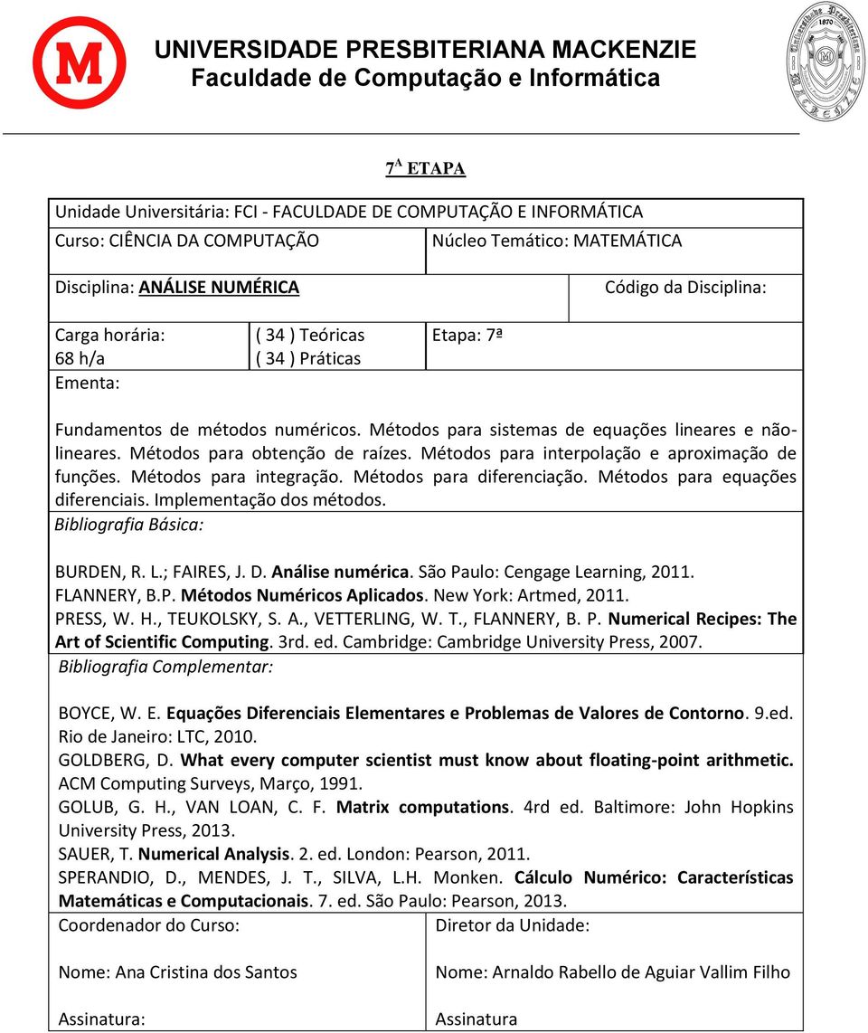 Métodos para obtenção de raízes. Métodos para interpolação e aproximação de funções. Métodos para integração. Métodos para diferenciação. Métodos para equações diferenciais. Implementação dos métodos.