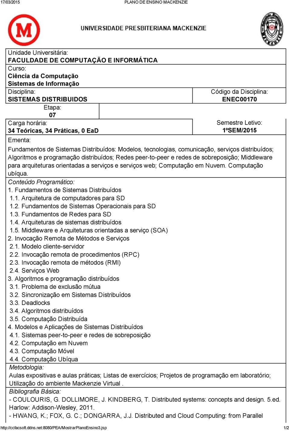 sobreposição; Middleware para arquiteturas orientadas a serviços e serviços web; Computação em Nuvem. Computação ubíqua. Conteúdo Programático: 1. Fundamentos de Sistemas Distribuídos 1.1. Arquitetura de computadores para SD 1.