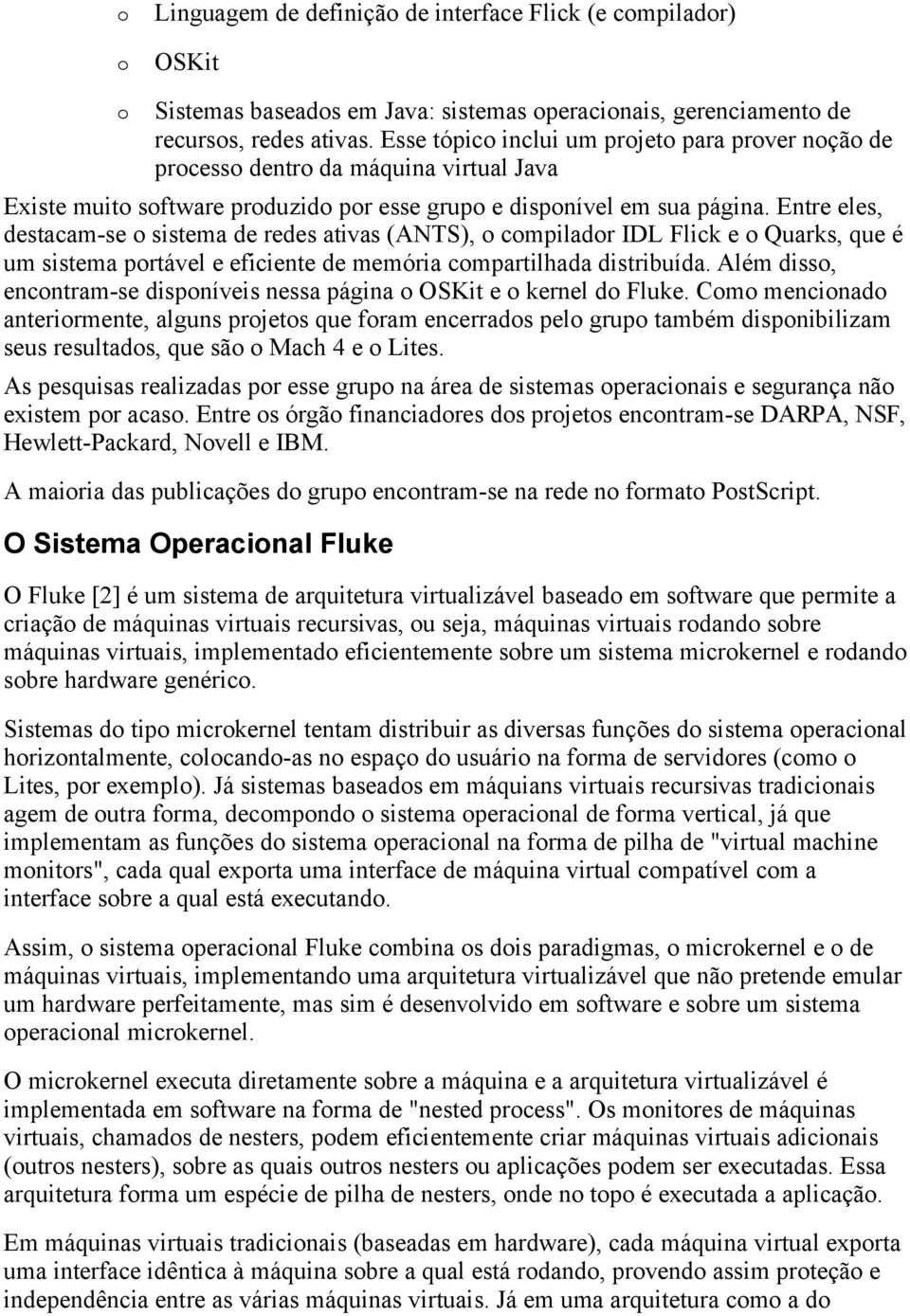 Entre eles, destacam-se sistema de redes ativas (ANTS), cmpiladr IDL Flick e Quarks, que é um sistema prtável e eficiente de memória cmpartilhada distribuída.