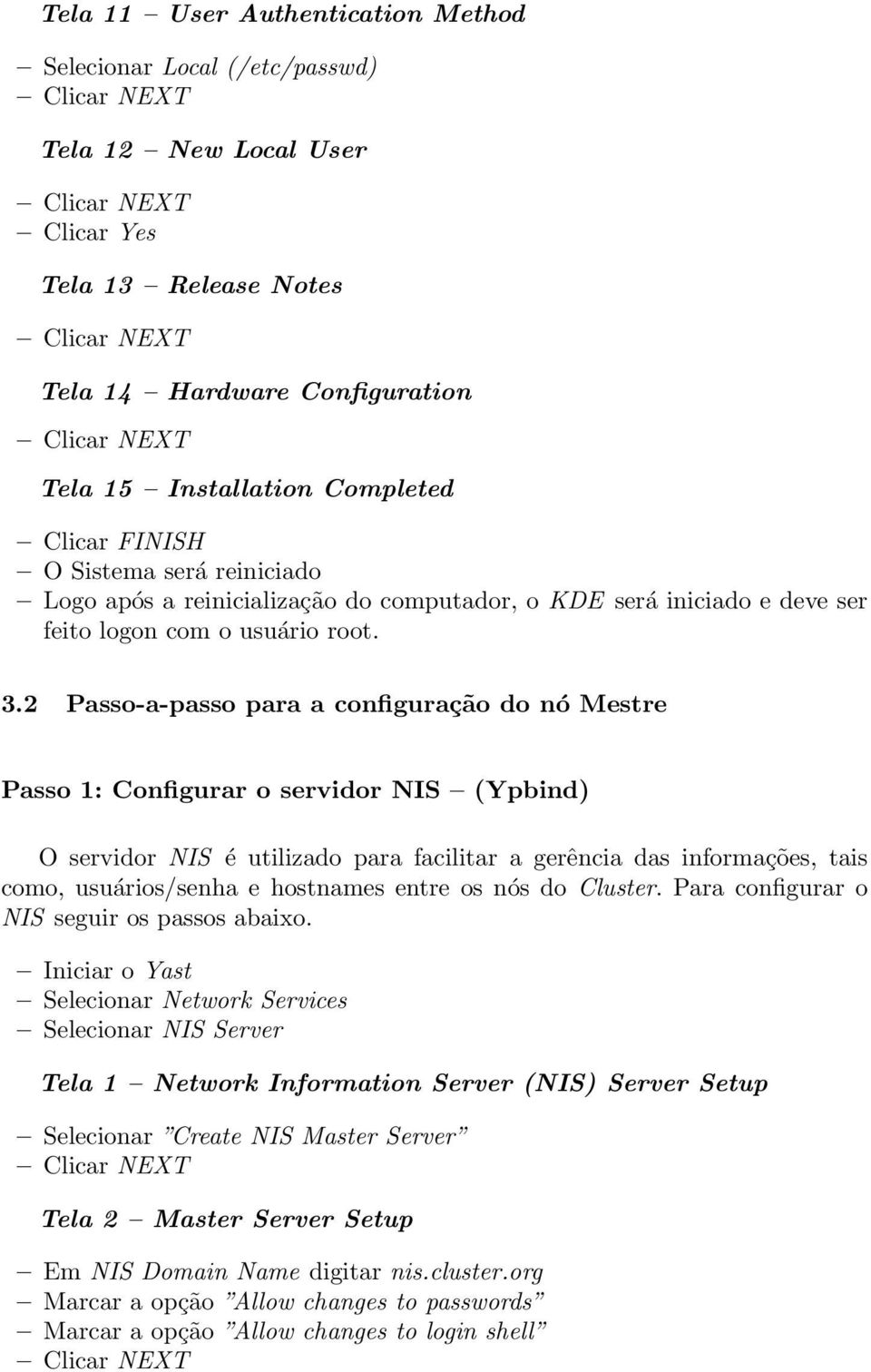 2 Passo-a-passo para a configuração do nó Mestre Passo 1: Configurar o servidor NIS (Ypbind) O servidor NIS é utilizado para facilitar a gerência das informações, tais como, usuários/senha e