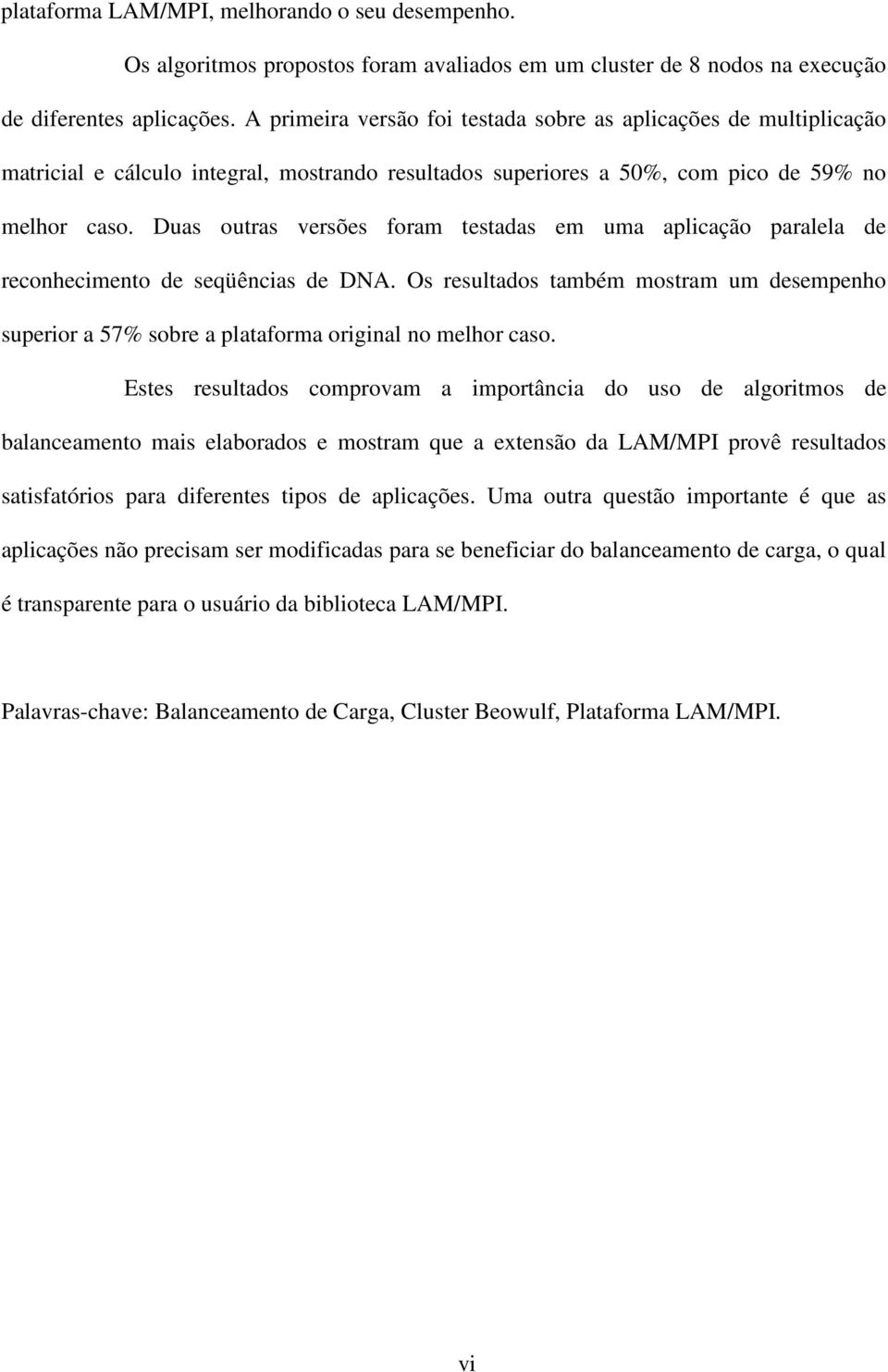 Duas outras versões foram testadas em uma aplicação paralela de reconhecimento de seqüências de DNA.