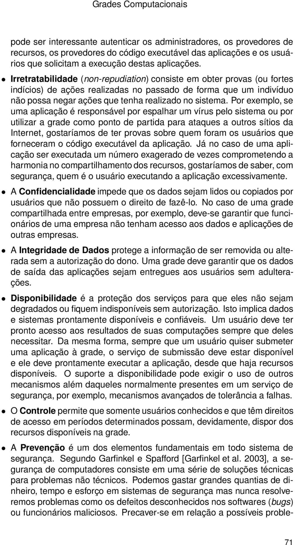 Irretratabilidade (non-repudiation) consiste em obter provas (ou fortes indícios) de ações realizadas no passado de forma que um indivíduo não possa negar ações que tenha realizado no sistema.